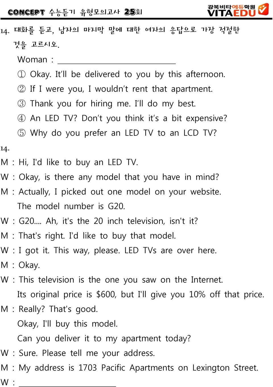 W : Okay, is there any model that you have in mind? M : Actually, I picked out one model on your website. The model number is G20. W : G20... Ah, it's the 20 inch television, isn't it?