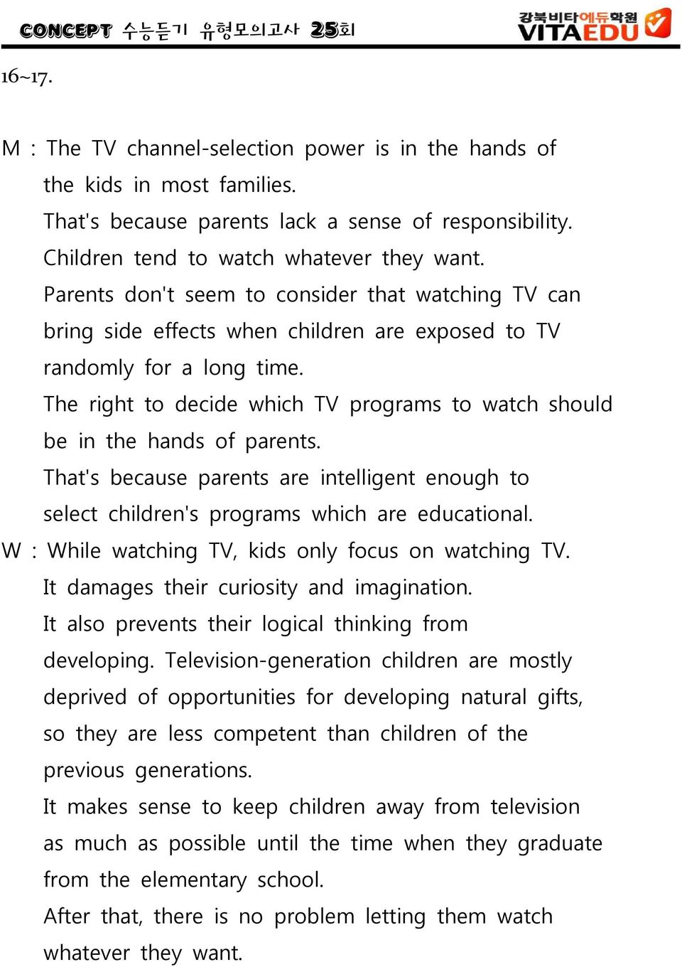 The right to decide which TV programs to watch should be in the hands of parents. That's because parents are intelligent enough to select children's programs which are educational.