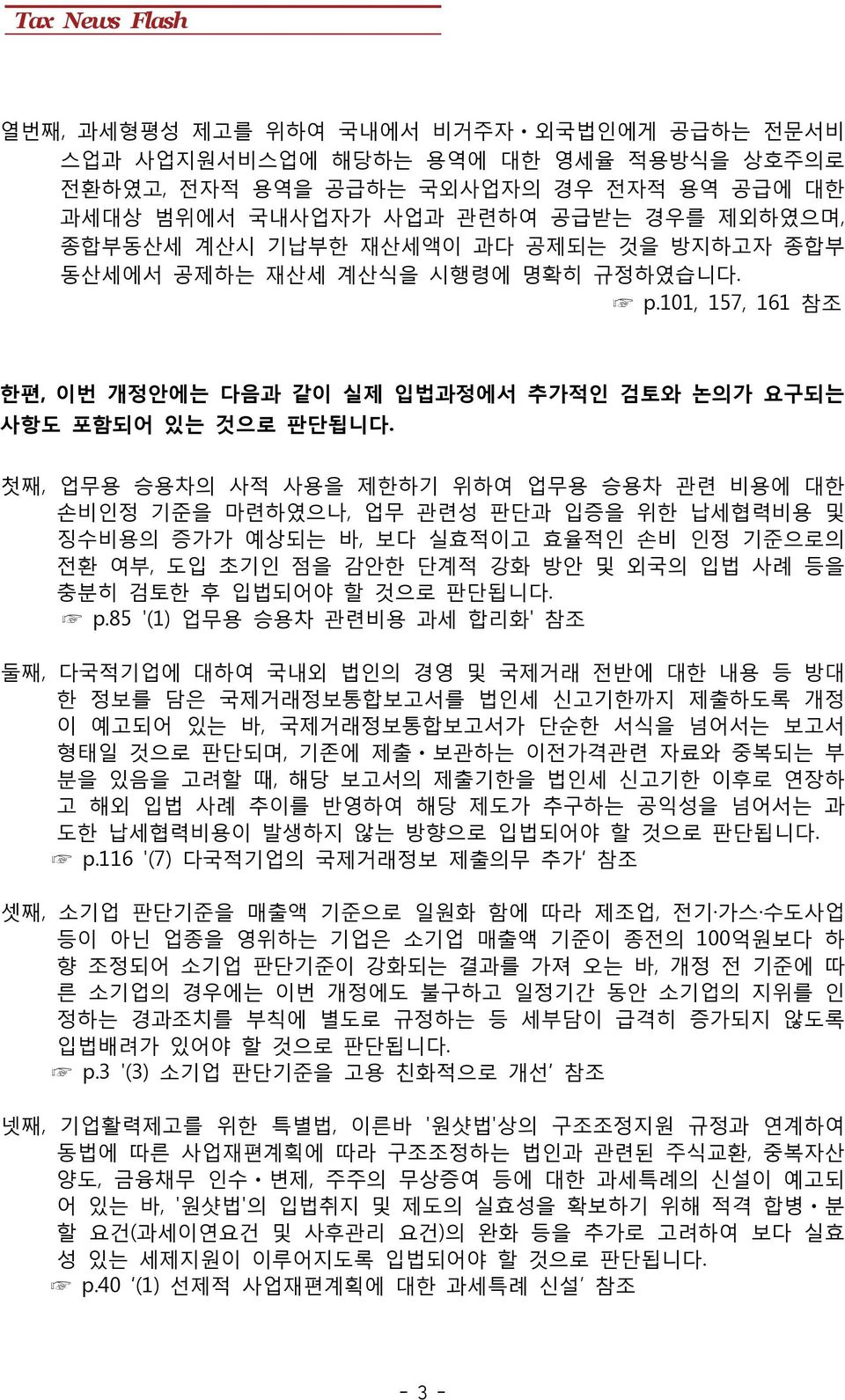 첫째, 업무용 승용차의 사적 사용을 제한하기 위하여 업무용 승용차 관련 비용에 대한 손비인정 기준을 마련하였으나, 업무 관련성 판단과 입증을 위한 납세협력비용 및 징수비용의 증가가 예상되는 바, 보다 실효적이고 효율적인 손비 인정 기준으로의 전환 여부, 도입 초기인 점을 감안한 단계적 강화 방안 및 외국의 입법 사례 등을 충분히 검토한 후 입법되어야 할