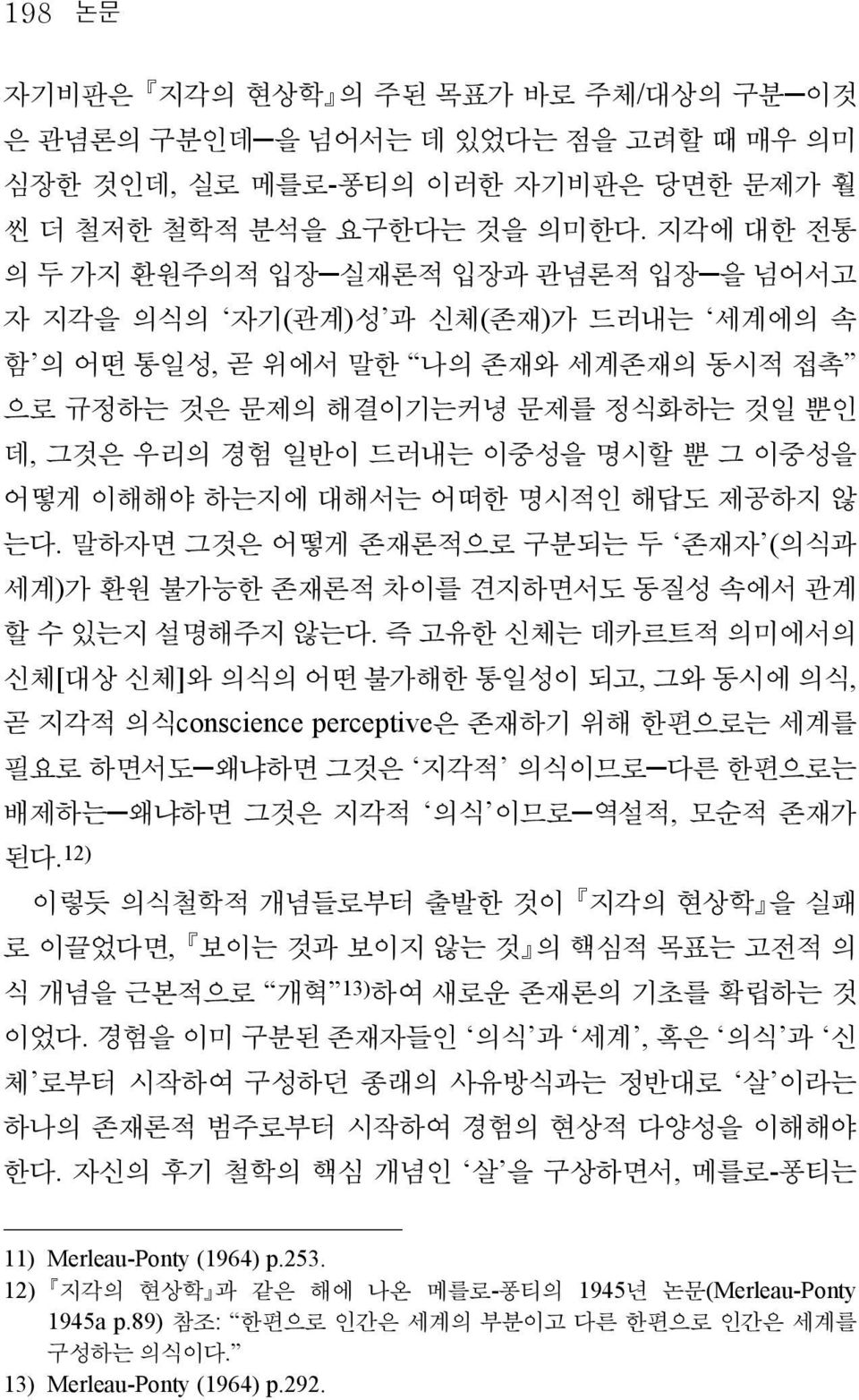 명시할 뿐 그 이중성을 어떻게 이해해야 하는지에 대해서는 어떠한 명시적인 해답도 제공하지 않 는다. 말하자면 그것은 어떻게 존재론적으로 구분되는 두 존재자 (의식과 세계)가 환원 불가능한 존재론적 차이를 견지하면서도 동질성 속에서 관계 할 수 있는지 설명해주지 않는다.