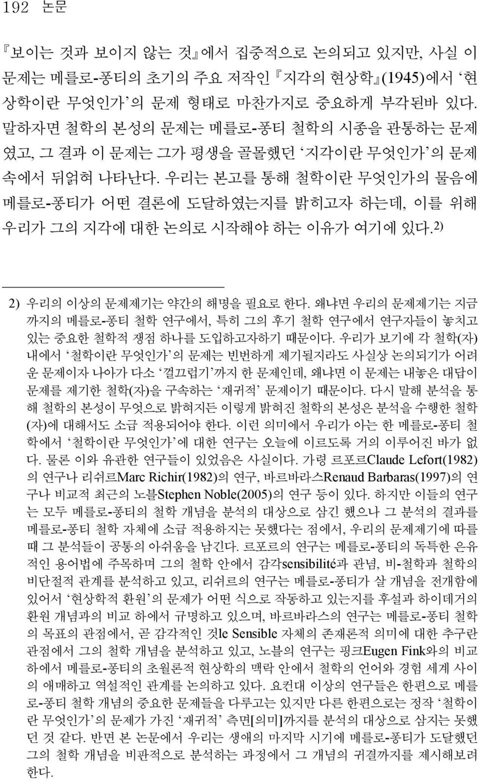 2) 2) 우리의 이상의 문제제기는 약간의 해명을 필요로 한다. 왜냐면 우리의 문제제기는 지금 까지의 메를로-퐁티 철학 연구에서, 특히 그의 후기 철학 연구에서 연구자들이 놓치고 있는 중요한 철학적 쟁점 하나를 도입하고자하기 때문이다.