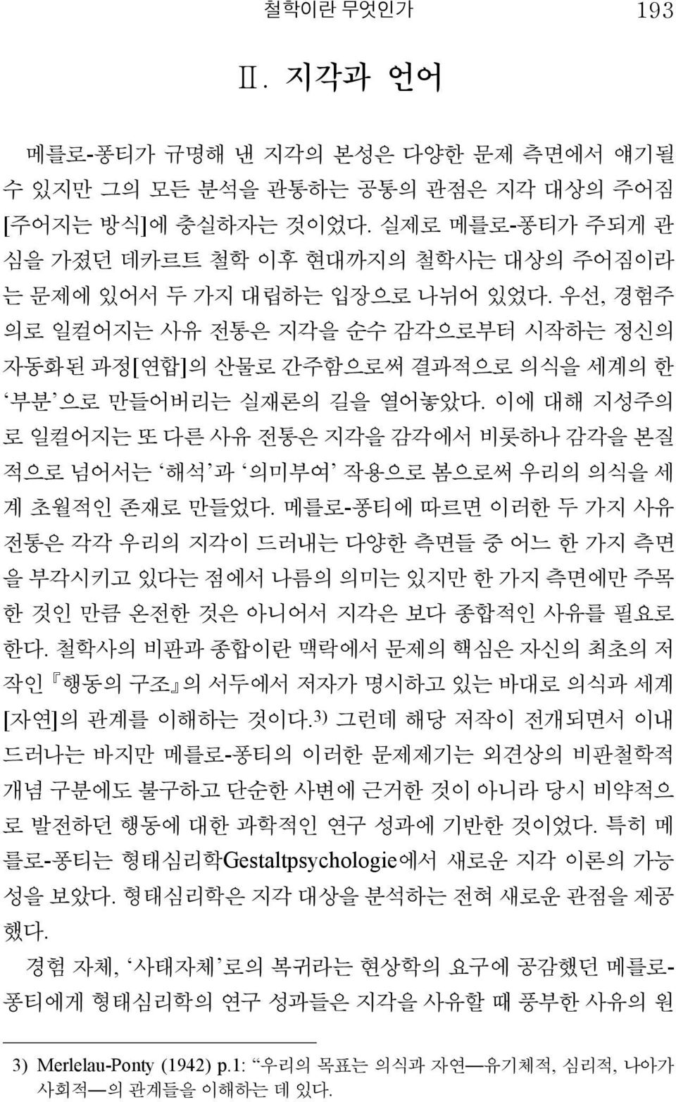 우선, 경험주 의로 일컬어지는 사유 전통은 지각을 순수 감각으로부터 시작하는 정신의 자동화된 과정[연합]의 산물로 간주함으로써 결과적으로 의식을 세계의 한 부분 으로 만들어버리는 실재론의 길을 열어놓았다.