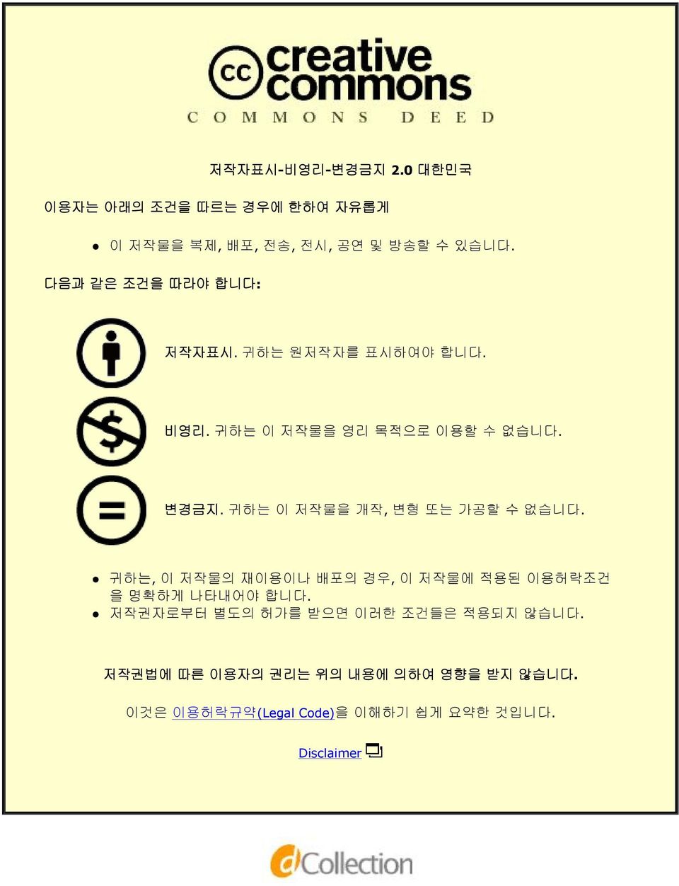 귀하는 이 저작물을 개작, 변형 또는 가공할 수 없습니다. 귀하는, 이 저작물의 재이용이나 배포의 경우, 이 저작물에 적용된 이용허락조건 을 명확하게 나타내어야 합니다.