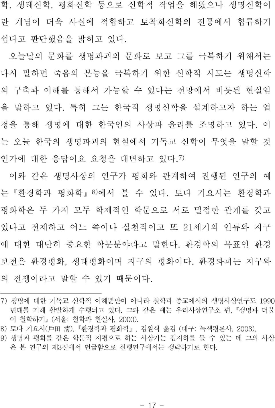 이 는 오늘 한국의 생명파괴의 현실에서 기독교 신학이 무엇을 말할 것 인가에 대한 응답이요 요청을 대변하고 있다. 7) 이와 같은 생명사상의 연구가 평화와 관계하여 진행된 연구의 예 는 환경학과 평화학 8) 에서 볼 수 있다.