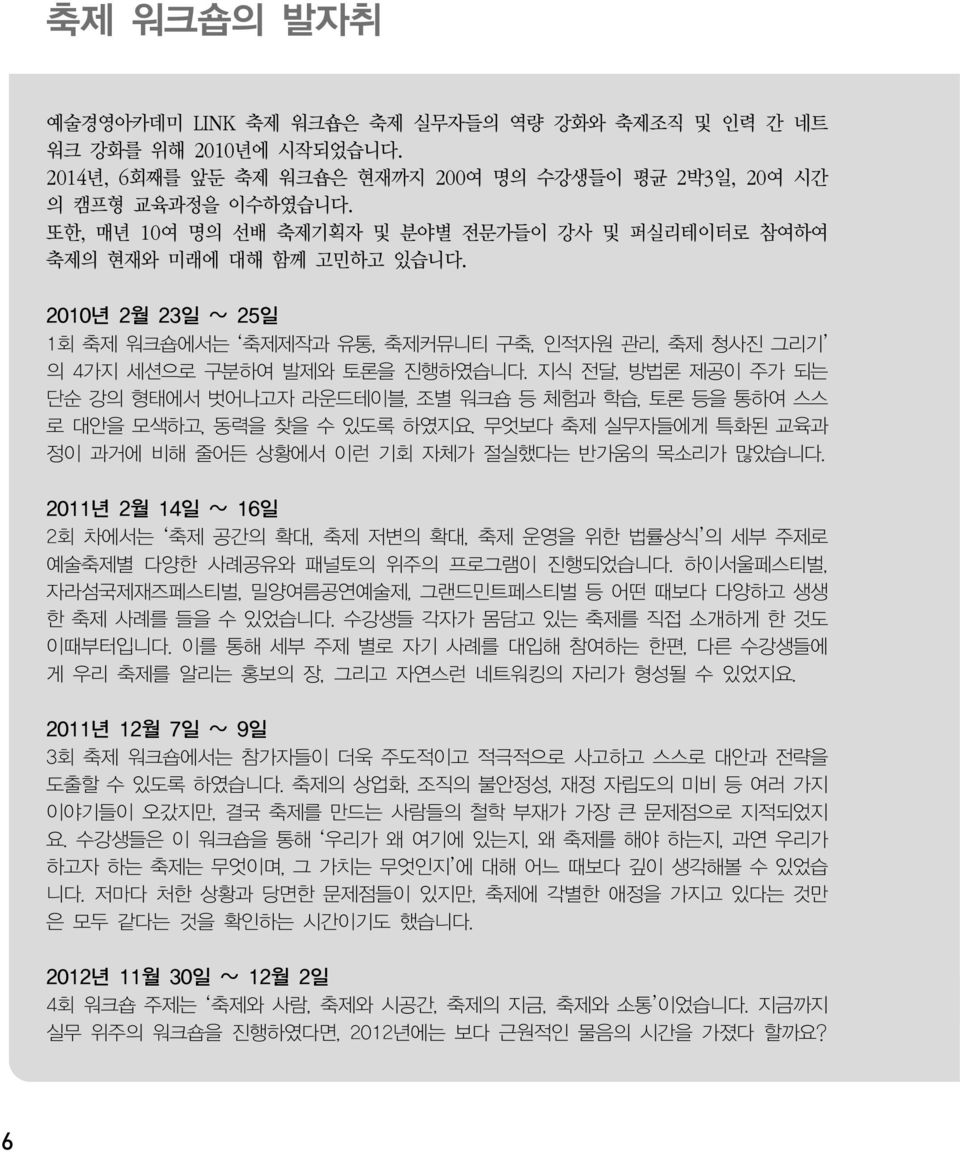 지식 전달, 방법론 제공이 주가 되는 단순 강의 형태에서 벗어나고자 라운드테이블, 조별 워크숍 등 체험과 학습, 토론 등을 통하여 스스 로 대안을 모색하고, 동력을 찾을 수 있도록 하였지요. 무엇보다 축제 실무자들에게 특화된 교육과 정이 과거에 비해 줄어든 상황에서 이런 기회 자체가 절실했다는 반가움의 목소리가 많았습니다.