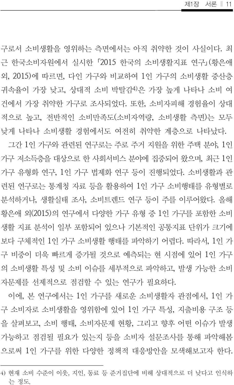 그간 1인 가구와 관련된 연구로는 주로 주거 지원을 위한 주택 분야, 1인 가구 저소득층을 대상으로 한 사회서비스 분야에 집중되어 왔으며, 최근 1인 가구 유형화 연구, 1인 가구 법제화 연구 등이 진행되었다.