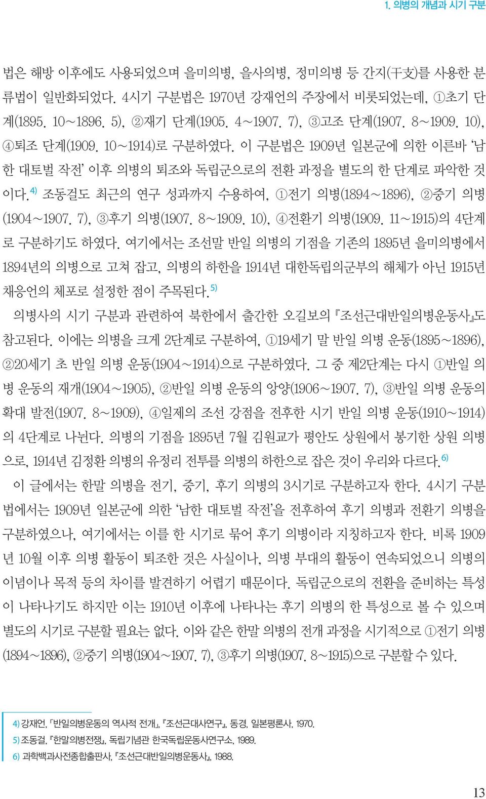 8 1909. 10), 4전환기 의병(1909. 11 1915)의 4단계 로 구분하기도 하였다. 여기에서는 조선말 반일 의병의 기점을 기존의 1895년 을미의병에서 1894년의 의병으로 고쳐 잡고, 의병의 하한을 1914년 대한독립의군부의 해체가 아닌 1915년 채응언의 체포로 설정한 점이 주목된다.