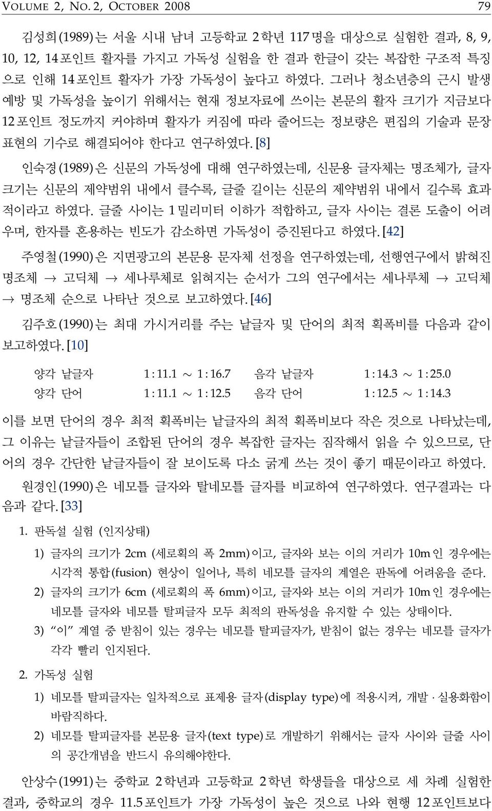 [8] 인숙경(1989)은 신문의 가독성에 대해 연구하였는데, 신문용 글자체는 명조체가, 글자 크기는 신문의 제약범위 내에서 클수록, 글줄 길이는 신문의 제약범위 내에서 길수록 효과 적이라고 하였다. 글줄 사이는 1밀리미터 이하가 적합하고, 글자 사이는 결론 도출이 어려 우며, 한자를 혼용하는 빈도가 감소하면 가독성이 증진된다고 하였다.