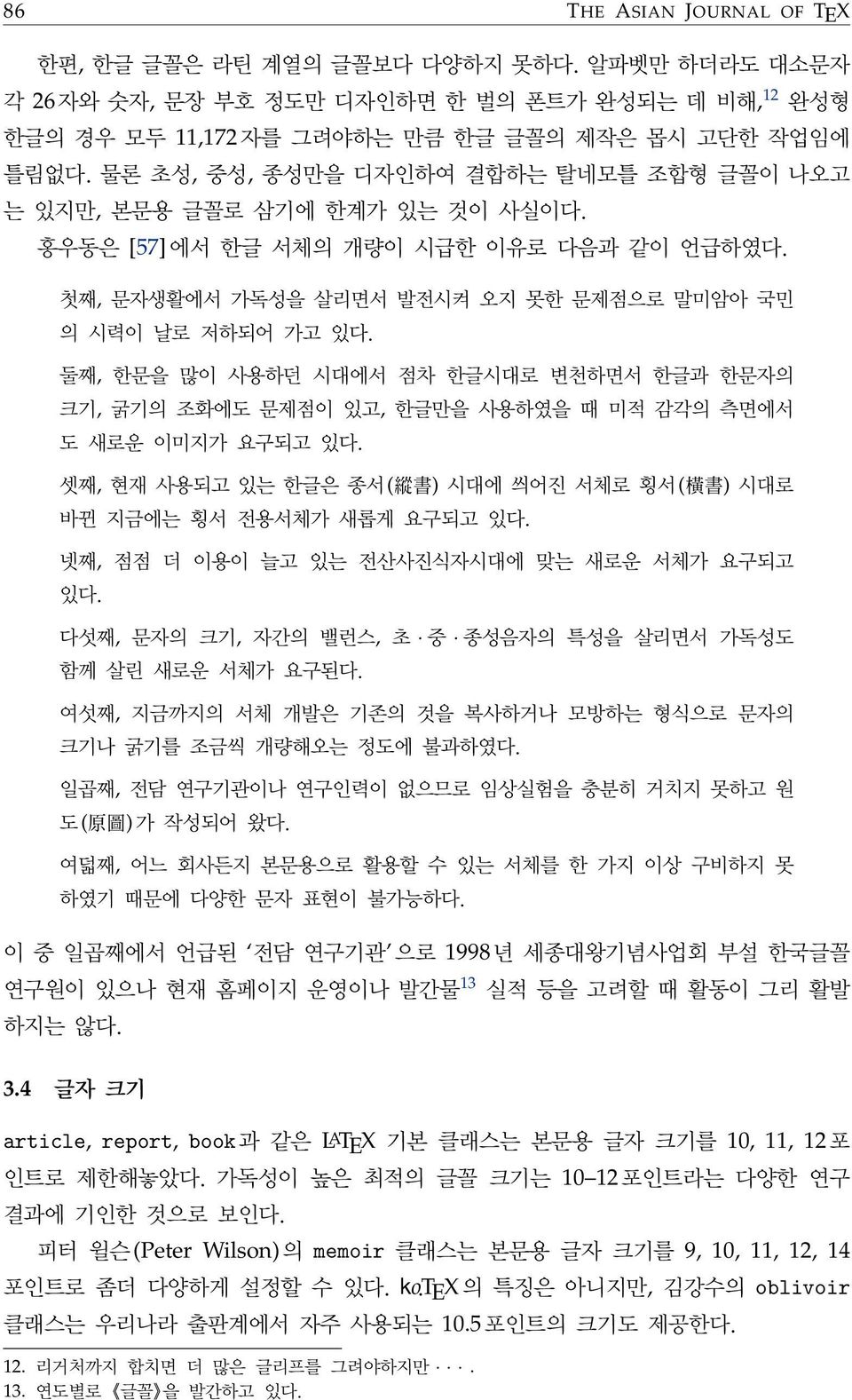 둘째, 한문을 많이 사용하던 시대에서 점차 한글시대로 변천하면서 한글과 한문자의 크기, 굵기의 조화에도 문제점이 있고, 한글만을 사용하였을 때 미적 감각의 측면에서 도 새로운 이미지가 요구되고 있다. 셋째, 현재 사용되고 있는 한글은 종서( 縱 書 ) 시대에 씌어진 서체로 횡서( 橫 書 ) 시대로 바뀐 지금에는 횡서 전용서체가 새롭게 요구되고 있다.