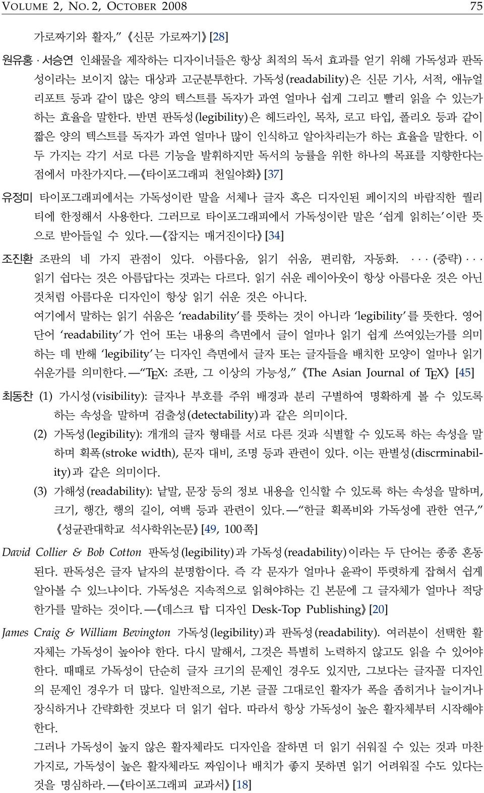 이 두 가지는 각기 서로 다른 기능을 발휘하지만 독서의 능률을 위한 하나의 목표를 지향한다는 점에서 마찬가지다. 타이포그래피 천일야화 [37] 유정미 타이포그래피에서는 가독성이란 말을 서체나 글자 혹은 디자인된 페이지의 바람직한 퀄리 티에 한정해서 사용한다. 그러므로 타이포그래피에서 가독성이란 말은 쉽게 읽히는 이란 뜻 으로 받아들일 수 있다.