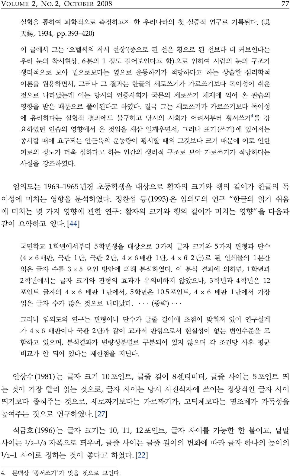 결국 그는 세로쓰기가 가로쓰기보다 독이성 에 유리하다는 실험적 결과에도 불구하고 당시의 사회가 어려서부터 횡서쓰기 4 를 강 요하였던 인습의 영향에서 온 것임을 새삼 일깨우면서, 그러나 표기(쓰기)에 있어서는 종서할 때에 요구되는 안근육의 운동량이 횡서할 때의 그것보다 크기 때문에 이로 인한 피로의 정도가 더욱 심하다고 하는 인간의 생리적 구조로 보아