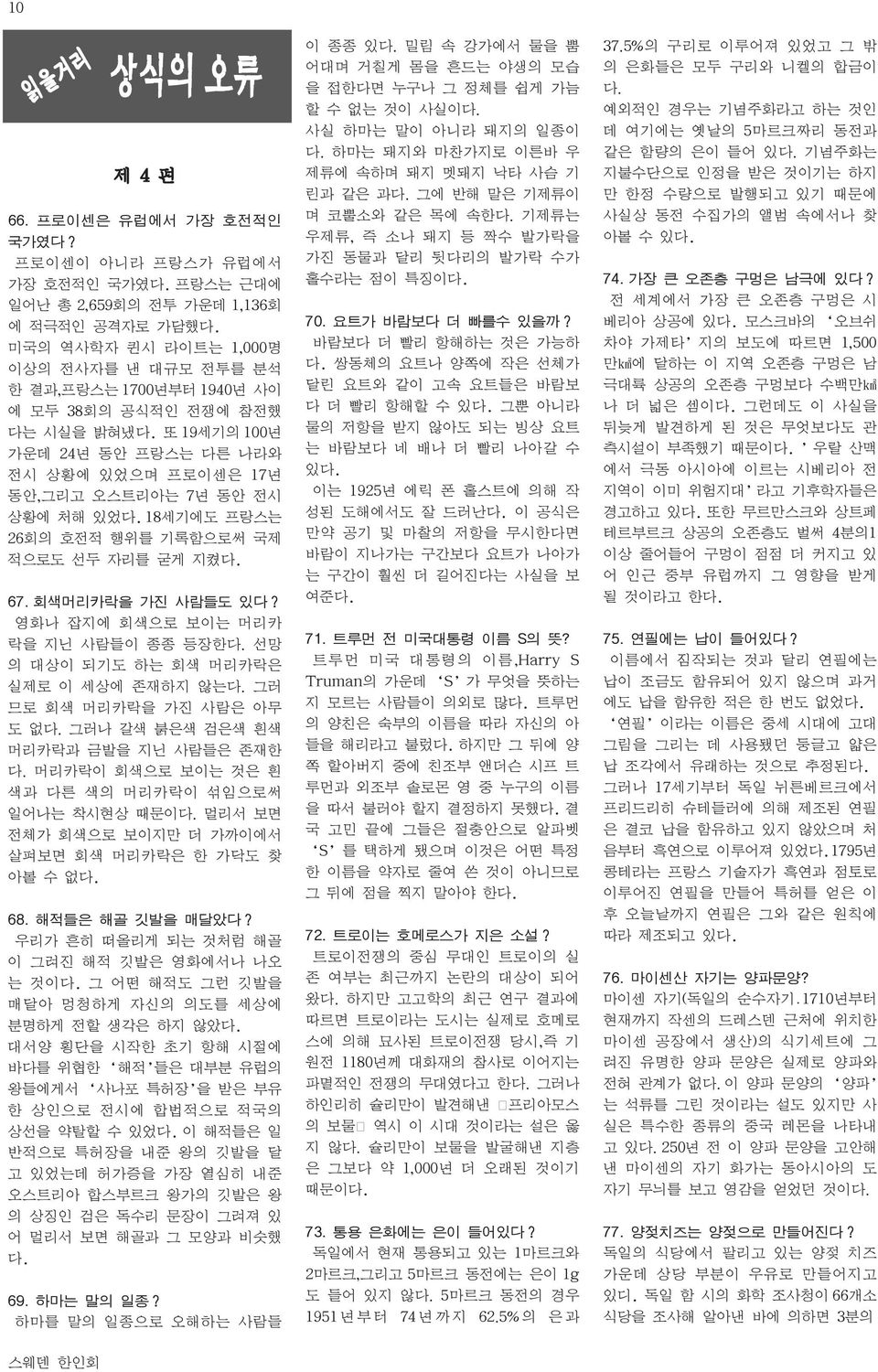 18세기에도 프랑스는 26회의 호전적 행위를 기록함으로써 국제 적으로도 선두 자리를 굳게 지켰다. 67. 회색머리카락을 가진 사람들도 있다? 영화나 잡지에 회색으로 보이는 머리카 락을 지닌 사람들이 종종 등장한다. 선망 의 대상이 되기도 하는 회색 머리카락은 실제로 이 세상에 존재하지 않는다. 그러 므로 회색 머리카락을 가진 사람은 아무 도 없다.