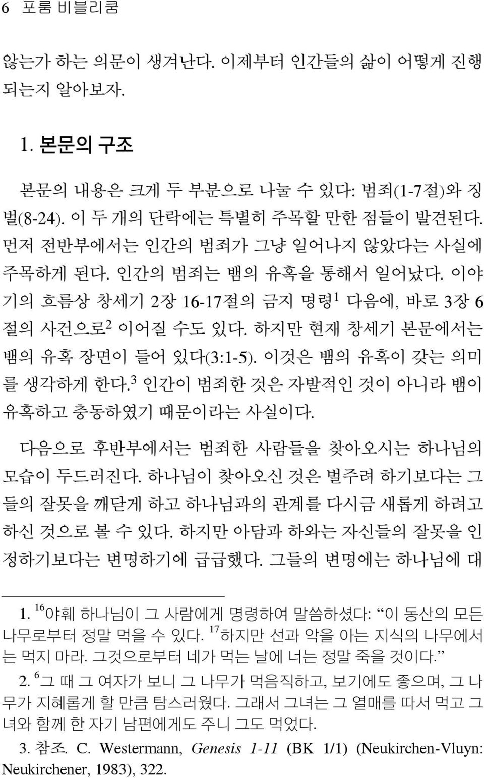 3 인간이 범죄한 것은 자발적인 것이 아니라 뱀이 유혹하고 충동하였기 때문이라는 사실이다. 다음으로 후반부에서는 범죄한 사람들을 찾아오시는 하나님의 모습이 두드러진다. 하나님이 찾아오신 것은 벌주려 하기보다는 그 들의 잘못을 깨닫게 하고 하나님과의 관계를 다시금 새롭게 하려고 하신 것으로 볼 수 있다.