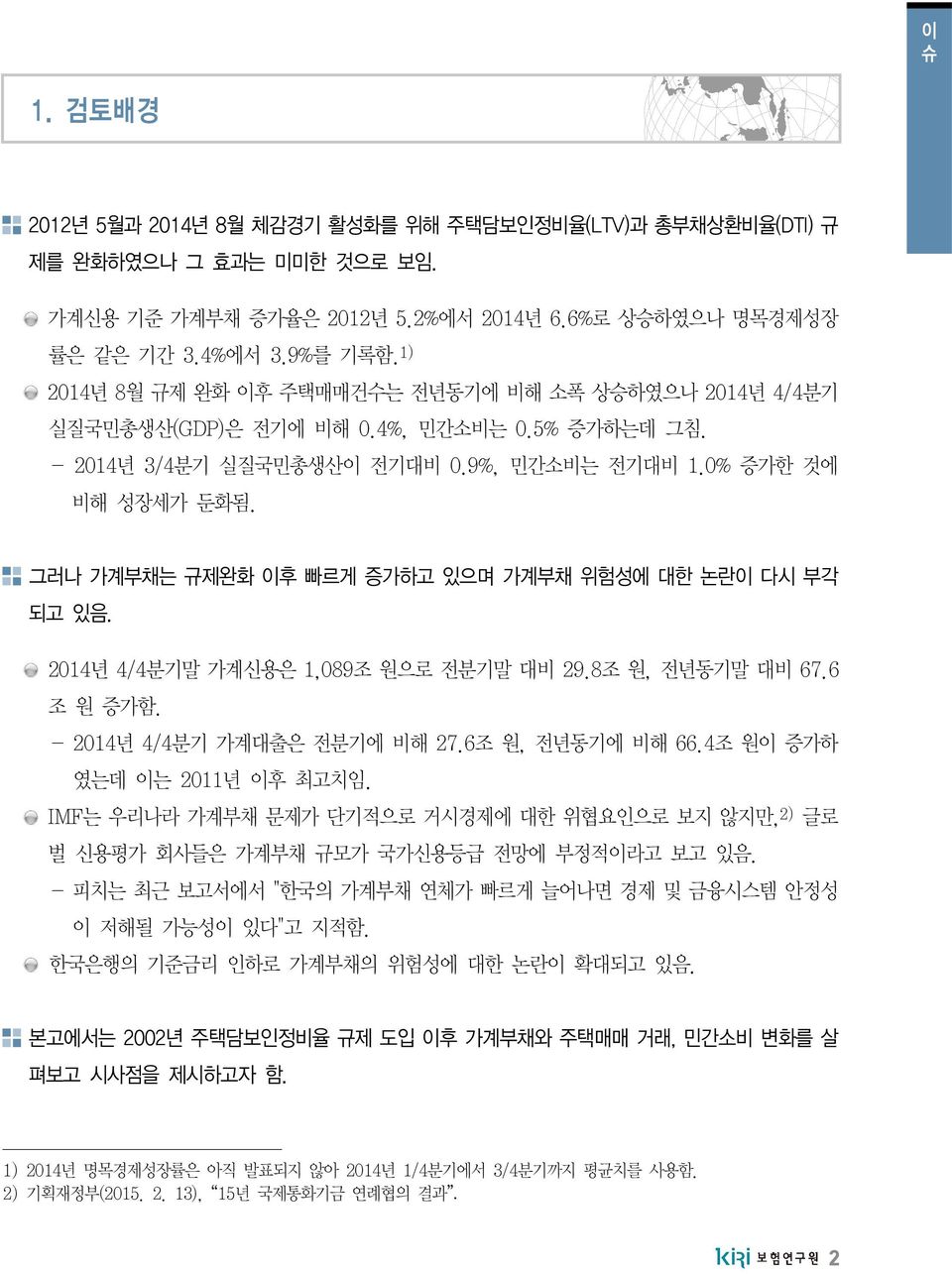 그러나 가계부채는 규제완화 후 빠르게 증가하고 있으며 가계부채 위험성에 대한 논란 다시 부각 되고 있음. 2014년 4/4분기말 가계신용은 1,089조 원으로 전분기말 대비 29.8조 원, 전년동기말 대비 67.6 조 원 증가함. - 2014년 4/4분기 가계대출은 전분기에 비해 27.6조 원, 전년동기에 비해 66.