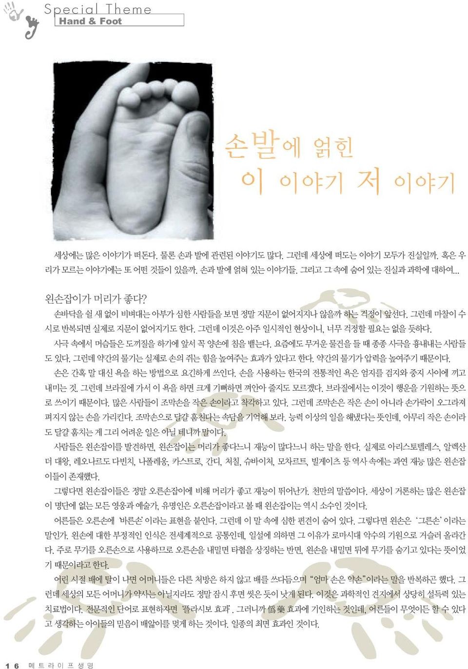 요즘에도 무거운 물건을 들 때 종종 사극을 흉내내는 사람들 도 있다. 그런데 약간의 물기는 실제로 손의 쥐는 힘을 높여주는 효과가 있다고 한다. 약간의 물기가 압력을 높여주기 때문이다. 손은 간혹 말 대신 욕을 하는 방법으로 요긴하게 쓰인다. 손을 사용하는 한국의 전통적인 욕은 엄지를 검지와 중지 사이에 끼고 내미는 것.