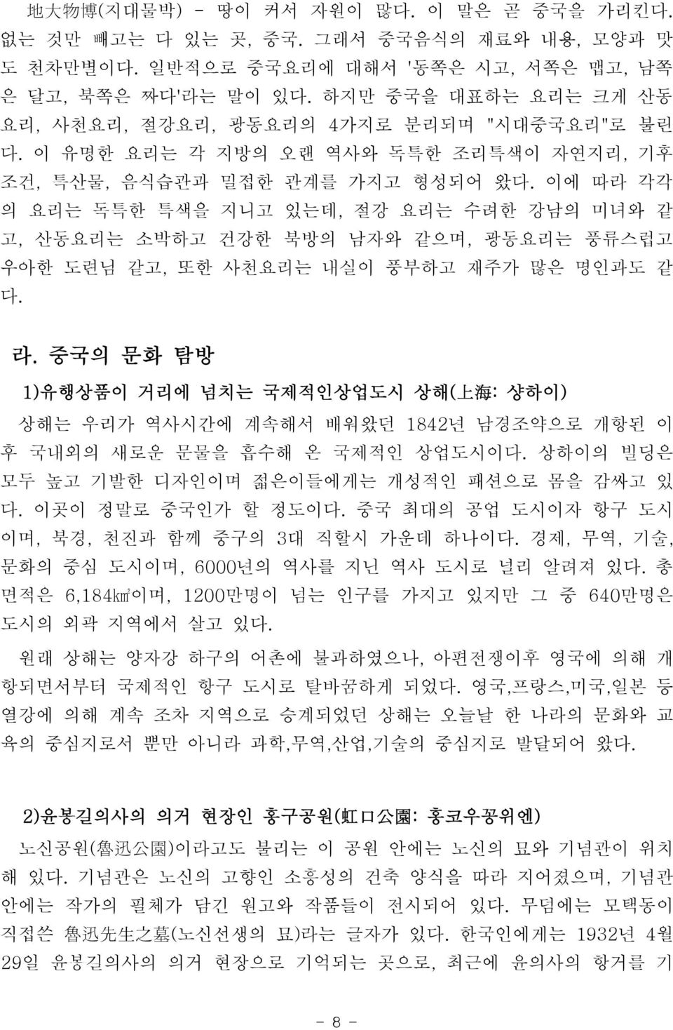 이에 따라 각각 의 요리는 독특한 특색을 지니고 있는데, 절강 요리는 수려한 강남의 미녀와 같 고, 산동요리는 소박하고 건강한 북방의 남자와 같으며, 광동요리는 풍류스럽고 우아한 도련님 같고, 다. 또한 사천요리는 내실이 풍부하고 재주가 많은 명인과도 같 라.