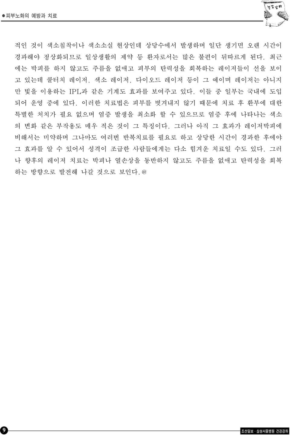 이들 중 일부는 국내에 도입 되어 운영 중에 있다. 이러한 치료법은 피부를 벗겨내지 않기 때문에 치료 후 환부에 대한 특별한 처치가 필요 없으며 염증 발생을 최소화 할 수 있으므로 염증 후에 나타나는 색소 의 변화 같은 부작용도 매우 적은 것이 그 특징이다.