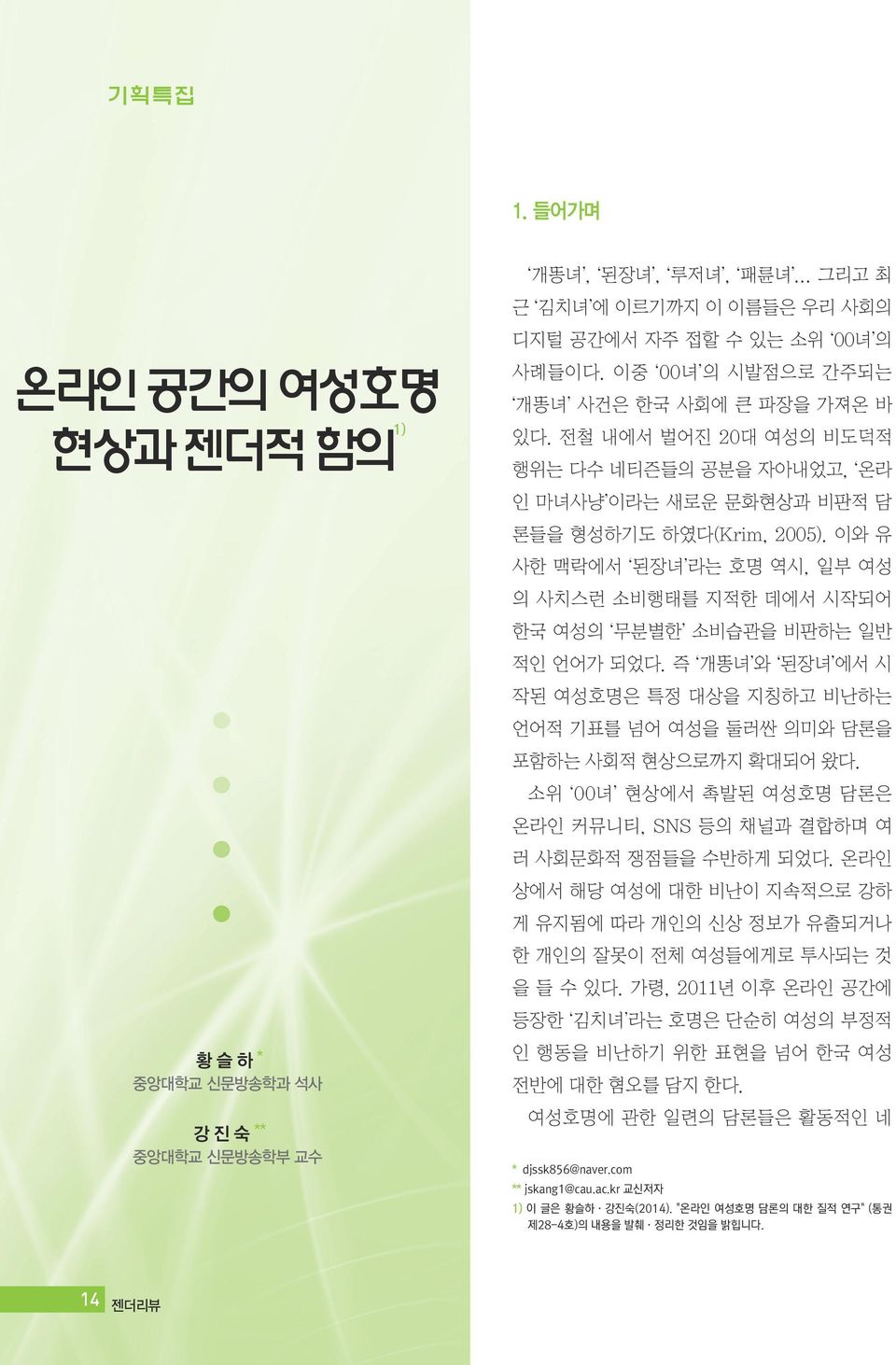 이와 유 사한 맥락에서 된장녀 라는 호명 역시, 일부 여성 의 사치스런 소비행태를 지적한 데에서 시작되어 한국 여성의 무분별한 소비습관을 비판하는 일반 적인 언어가 되었다. 즉 개똥녀 와 된장녀 에서 시 작된 여성호명은 특정 대상을 지칭하고 비난하는 언어적 기표를 넘어 여성을 둘러싼 의미와 담론을 포함하는 사회적 현상으로까지 확대되어 왔다.