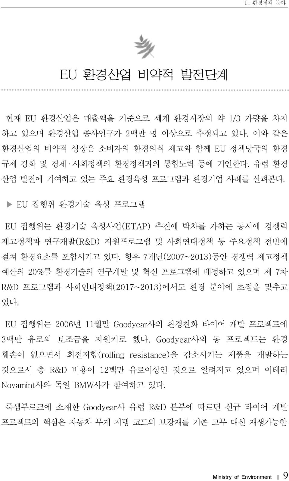 향후 7개년(2007~2013)동안 경쟁력 제고정책 예산의 20%를 환경기술의 연구개발 및 혁신 프로그램에 배정하고 있으며 제 7차 R&D 프로그램과 사회연대정책(2017~2013)에서도 환경 분야에 초점을 맞추고 있다. EU 집행위는 2006년 11월말 Goodyear사의 환경친화 타이어 개발 프로젝트에 3백만 유로의 보조금을 지원키로 했다.