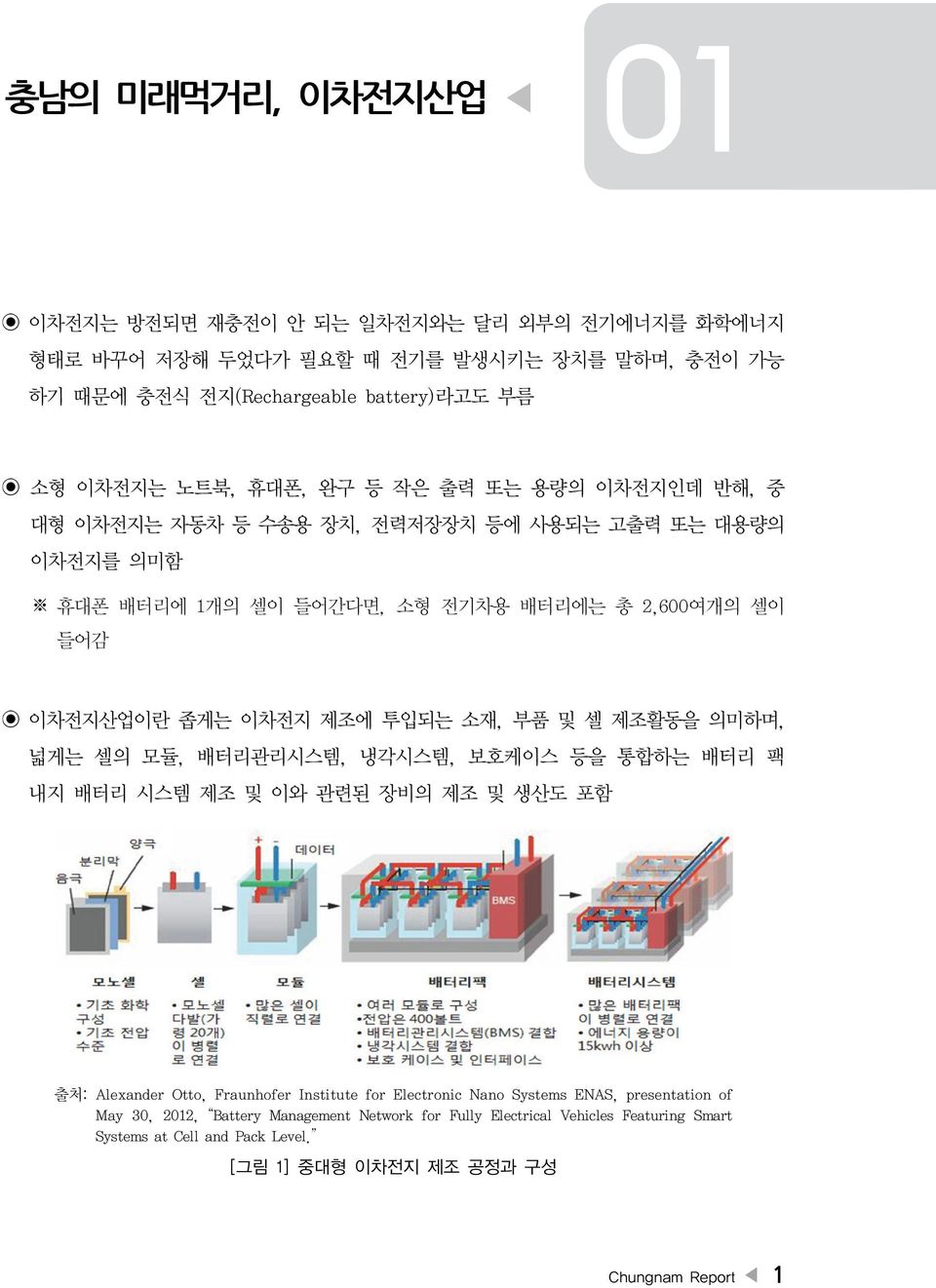 부품 및 셀 제조활동을 의미하며, 넓게는 셀의 모듈, 배터리관리시스템, 냉각시스템, 보호케이스 등을 통합하는 배터리 팩 내지 배터리 시스템 제조 및 이와 관련된 장비의 제조 및 생산도 포함 출처: Alexander Otto, Fraunhofer Institute for Electronic Nano Systems