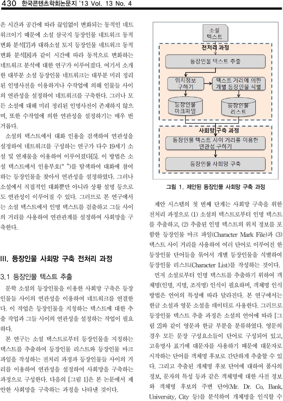 소설의 텍스트에서 대화 인용을 검색하여 연관성을 설정하여 네트워크를 구성하는 연구가 다수 19세기 소 설 및 연재물을 이용하여 이루어졌다[5]. 이 방법은 소 설 텍스트에서 인용부호( )를 탐색하여 대화에 참여 하는 등장인물을 찾아서 연관성을 설정하였다. 그러나 소설에서 직접적인 대화뿐만 아니라 상황 설명 등으로 도 연관성이 이루어질 수 있다.