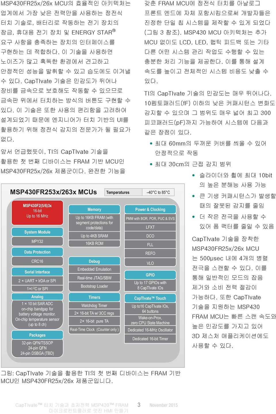 이 기술은 또한 사용의 편리함을 고려하여 설계되었기 때문에 엔지니어가 터치 기반의 UI를 활용하기 위해 정전식 감지의 전문가가 될 필요가 없다. 앞서 언급했듯이, TI의 CapTIvate 기술을 활용한 첫 번째 디바이스는 FRAM 기반 MCU인 MSP430FR25x/26x 제품군이다.