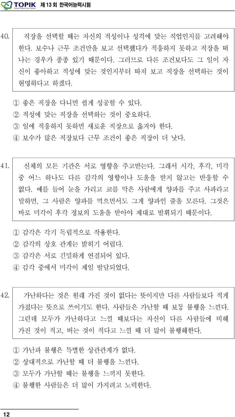 예를 들어 눈을 가리고 코를 막은 사람에게 양파를 주고 사과라고 말하면, 그 사람은 양파를 먹으면서도 그게 양파인 줄을 모른다. 그것은 바로 미각이 후각 정보의 도움을 받아야 제대로 발휘되기 때문이다. 감각은 각기 독립적으로 작용한다. 감각의 상호 관계는 밝히기 어렵다. 감각은 서로 긴밀하게 연결되어 있다. 4 