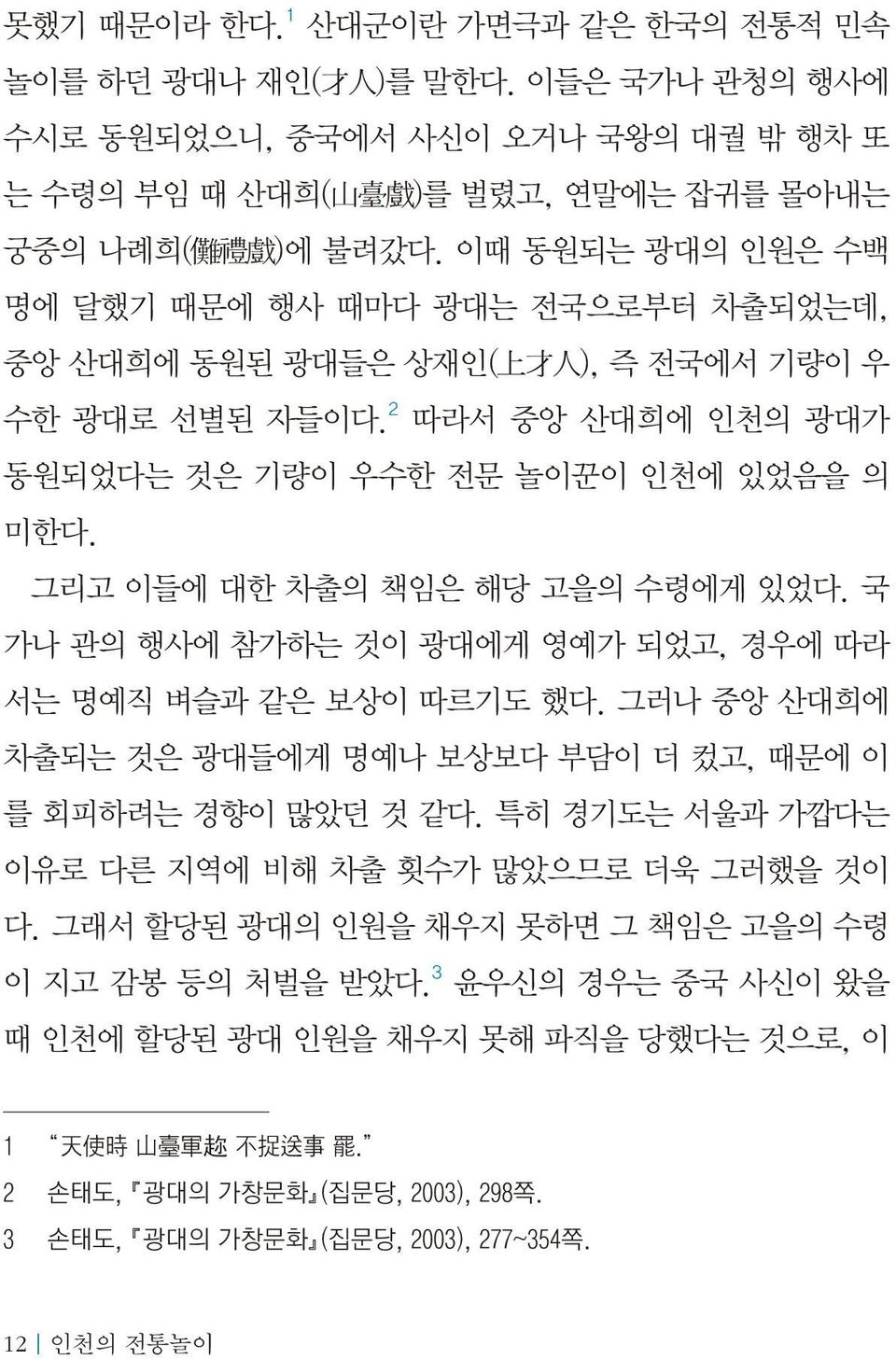 그리고 이들에 대한 차출의 책임은 해당 고을의 수령에게 있었다. 국 가나 관의 행사에 참가하는 것이 광대에게 영예가 되었고, 경우에 따라 서는 명예직 벼슬과 같은 보상이 따르기도 했다. 그러나 중앙 산대희에 차출되는 것은 광대들에게 명예나 보상보다 부담이 더 컸고, 때문에 이 를 회피하려는 경향이 많았던 것 같다.