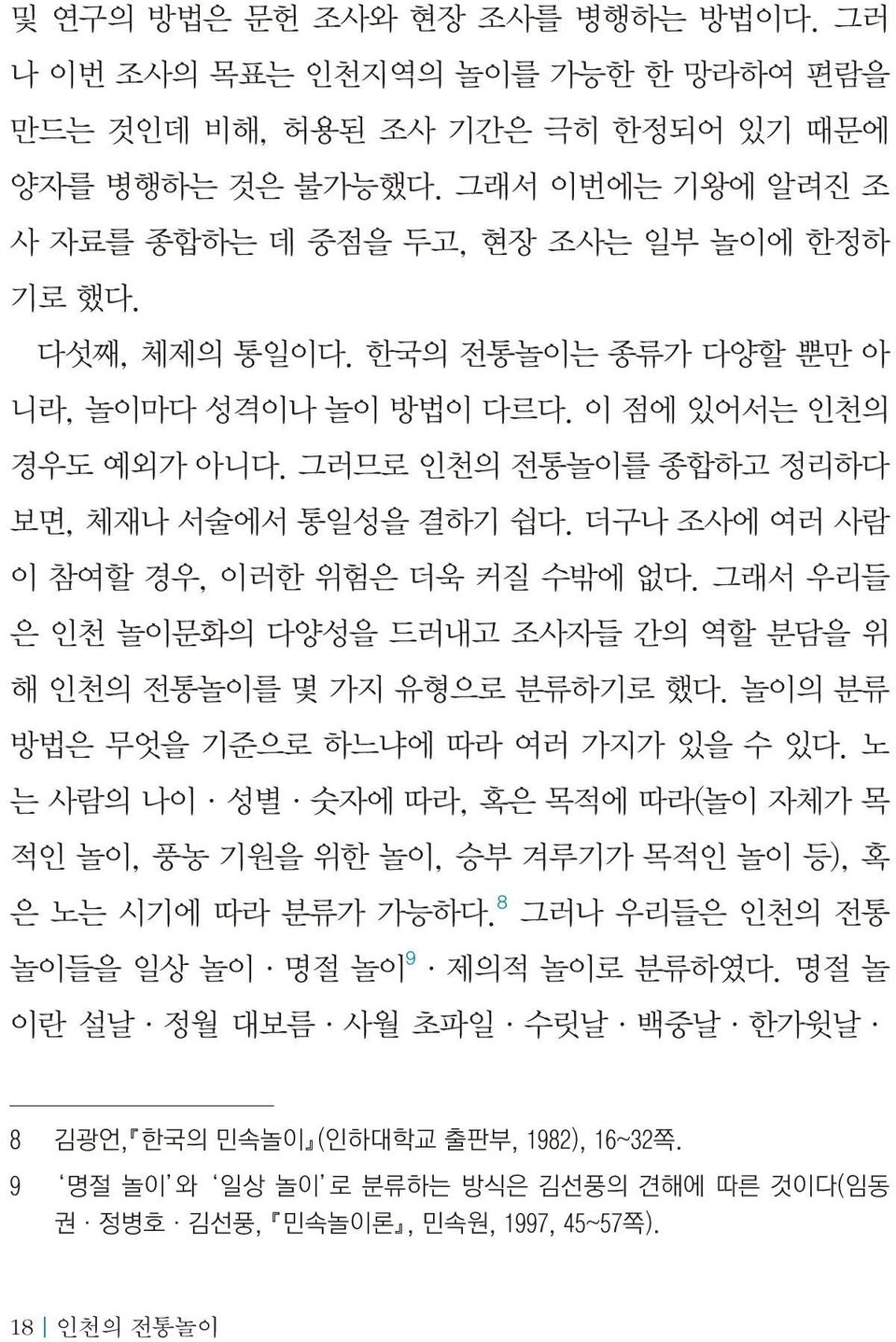 그래서 우리들 은 인천 놀이문화의 다양성을 드러내고 조사자들 간의 역할 분담을 위 해 인천의 전통놀이를 몇 가지 유형으로 분류하기로 했다. 놀이의 분류 방법은 무엇을 기준으로 하느냐에 따라 여러 가지가 있을 수 있다.