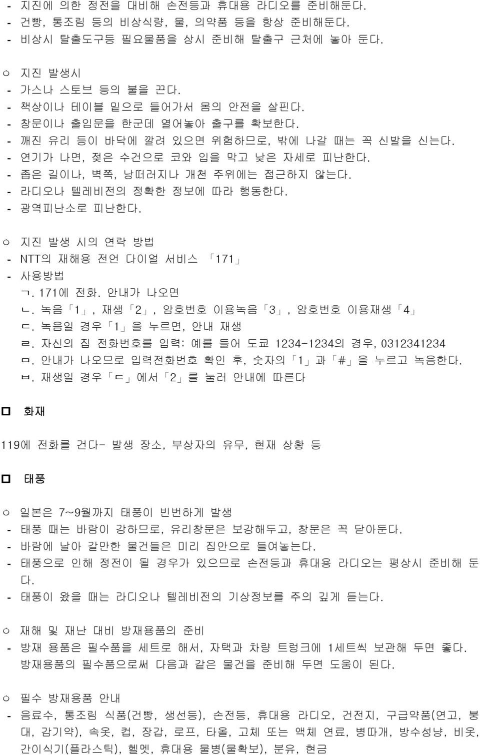 - 광역피난소로 피난한다. ㅇ 지진 발생 시의 연락 방법 - NTT의 재해용 전언 다이얼 서비스 171 - 사용방법 ㄱ. 171에 전화. 안내가 나오면 ㄴ. 녹음 1, 재생 2, 암호번호 이용녹음 3, 암호번호 이용재생 4 ㄷ. 녹음일 경우 1 을 누르면, 안내 재생 ㄹ.