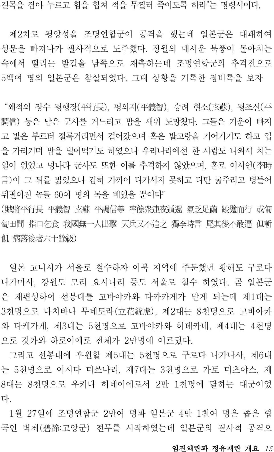 그들은 기운이 빠지 고 발은 부르터 절룩거리면서 걸어갔으며 혹은 밭고랑을 기어가기도 하고 입 을 가리키며 밥을 빌어먹기도 하였으나 우리나라에선 한 사람도 나와서 치는 일이 없었고 명나라 군사도 또한 이를 추격하지 않았으며, 홀로 이시언 ( 李 時 言 )이 그 뒤를 밟았으나 감히 가까이 다가서지 못하고 다만 굶주리고 병들어 뒤떨어진 놈들 60 여 명의 목을