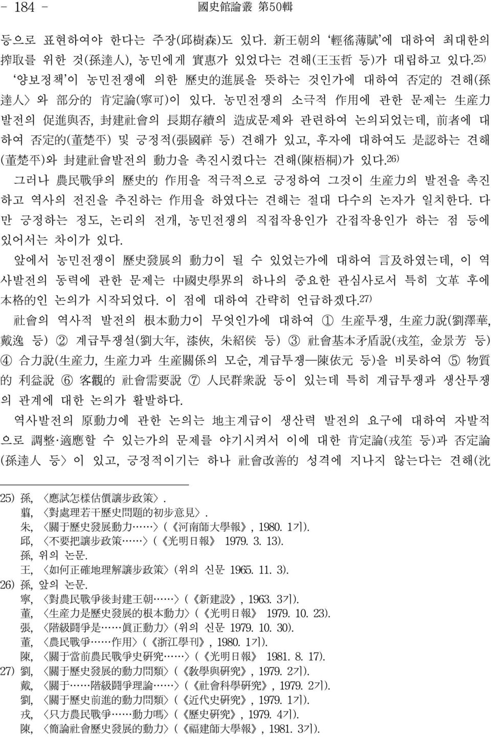 26) 그러나 農民戰爭의 歷史的 作用을 적극적으로 긍정하여 그것이 生產力의 발전을 촉진 하고 역사의 전진을 추진하는 作用을 하였다는 견해는 절대 다수의 논자가 일치한다. 다 만 긍정하는 정도, 논리의 전개, 농민전쟁의 직접작용인가 간접작용인가 하는 점 등에 있어서는 차이가 있다.