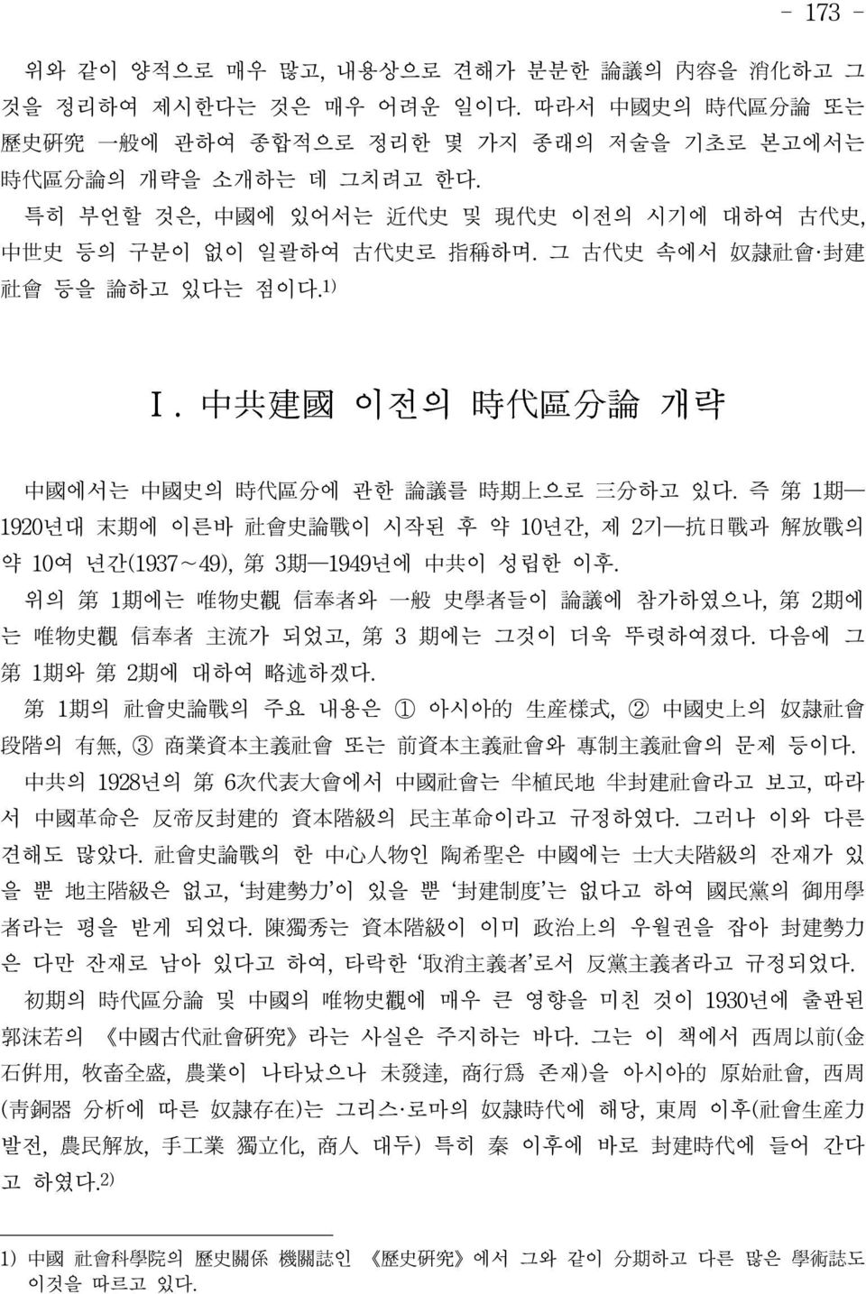 즉 第 1期 1920년대 末期에 이른바 社會史論戰이 시작된 후 약 10년간, 제 2기 抗日戰과 解放戰의 약 10여 년간(1937 49), 第 3期 1949년에 中共이 성립한 이후. 위의 第 1期에는 唯物史觀 信奉者와 一般 史學者들이 論議에 참가하였으나, 第 2期에 는 唯物史觀 信奉者 主流가 되었고, 第 3 期에는 그것이 더욱 뚜렷하여졌다.