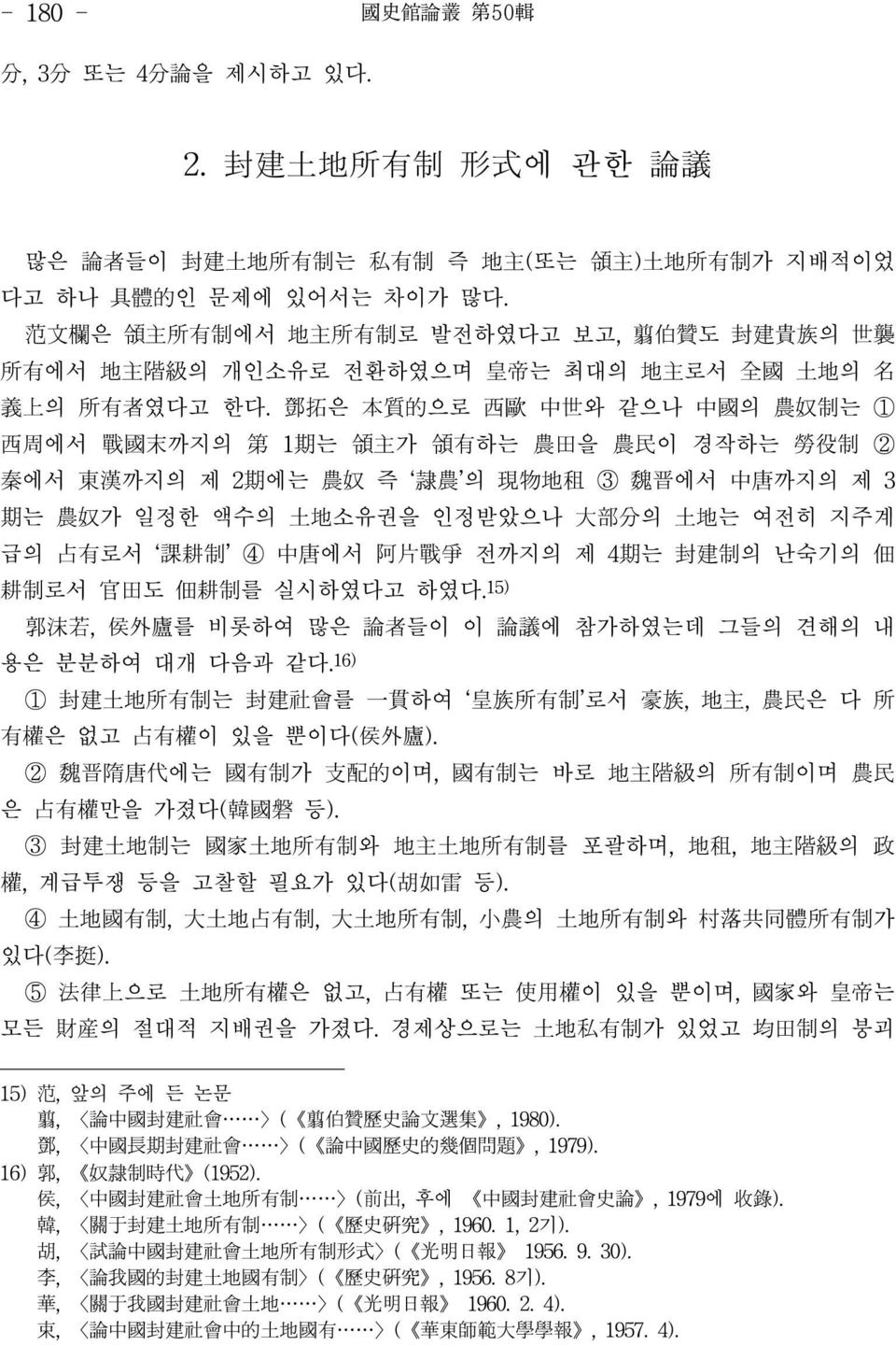 鄧拓은 本質的으로 西歐 中世와 같으나 中國의 農奴制는 ① 西周에서 戰國末까지의 第 1期는 領主가 領有하는 農田을 農民이 경작하는 勞役制 ② 秦에서 東漢까지의 제 2期에는 農奴 즉 隸農 의 現物地租 ③ 魏晋에서 中唐까지의 제 3 期는 農奴가 일정한 액수의 土地소유권을 인정받았으나 大部分의 土地는 여전히 지주계 급의 占有로서 課耕制 ④ 中唐에서 阿片戰爭