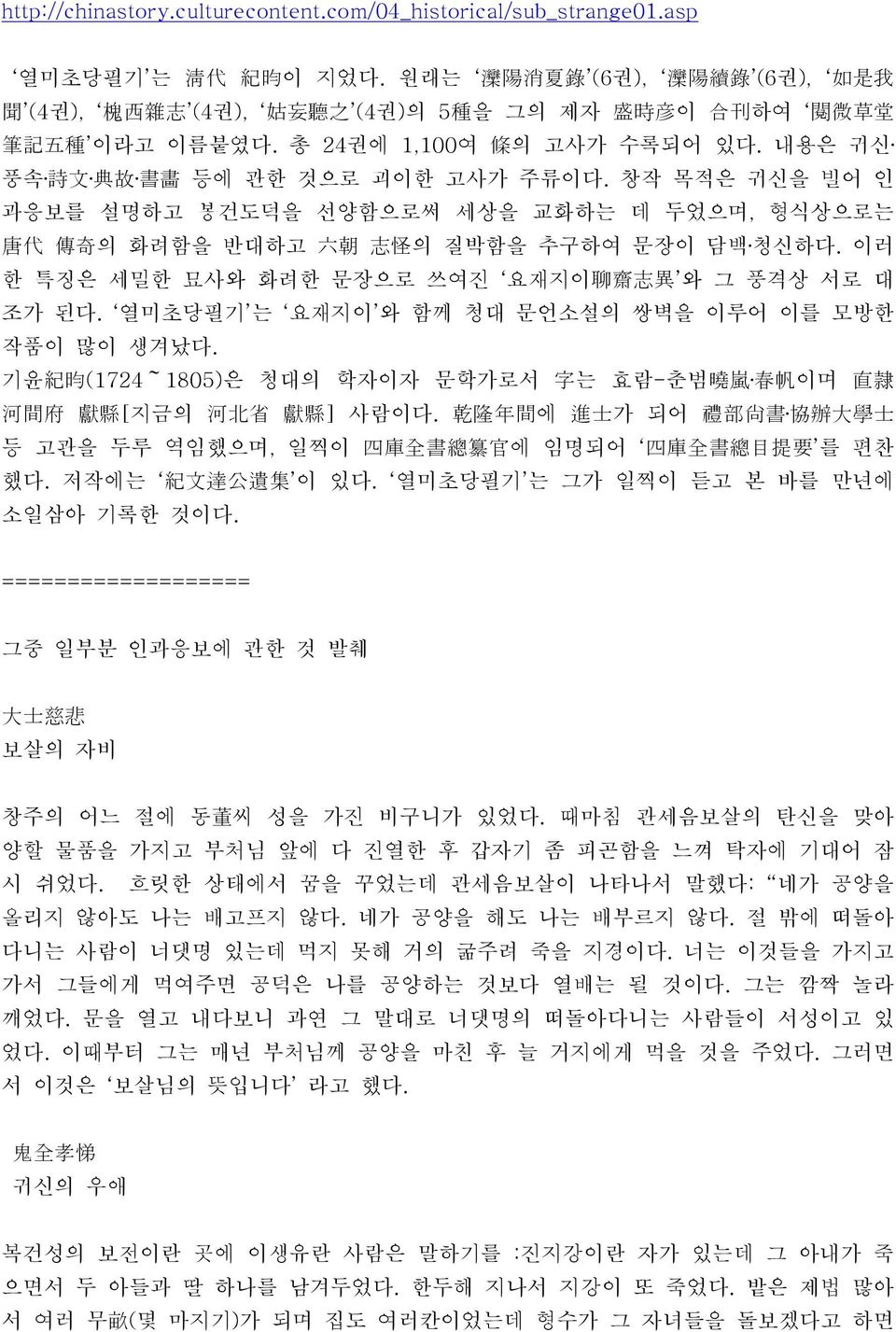 내용은 귀신 풍속 詩 文 典 故 書 畵 등에 관한 것으로 괴이한 고사가 주류이다. 창작 목적은 귀신을 빌어 인 과응보를 설명하고 봉건도덕을 선양함으로써 세상을 교화하는 데 두었으며, 형식상으로는 唐 代 傳 奇 의 화려함을 반대하고 六 朝 志 怪 의 질박함을 추구하여 문장이 담백 청신하다.