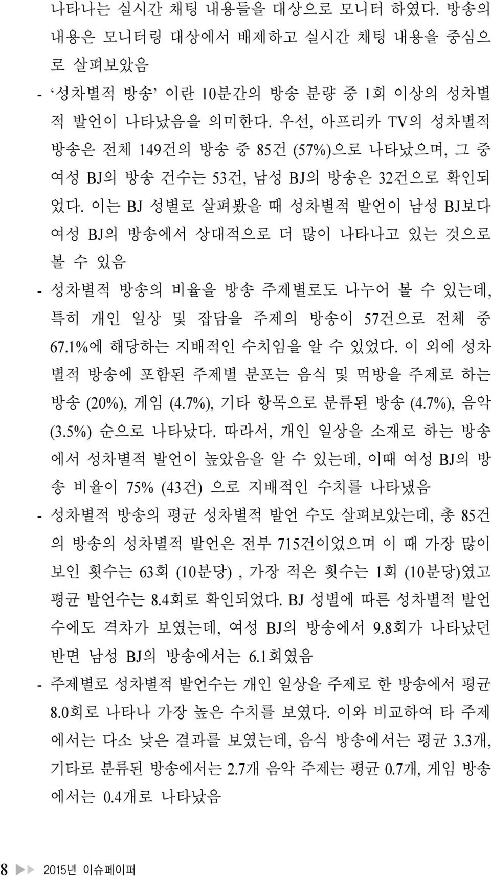 이는 BJ 성별로 살펴봤을 때 성차별적 발언이 남성 BJ보다 여성 BJ의 방송에서 상대적으로 더 많이 나타나고 있는 것으로 볼 수 있음 - 성차별적 방송의 비율을 방송 주제별로도 나누어 볼 수 있는데, 특히 개인 일상 및 잡담을 주제의 방송이 57건으로 전체 중 67.1%에 해당하는 지배적인 수치임을 알 수 있었다.