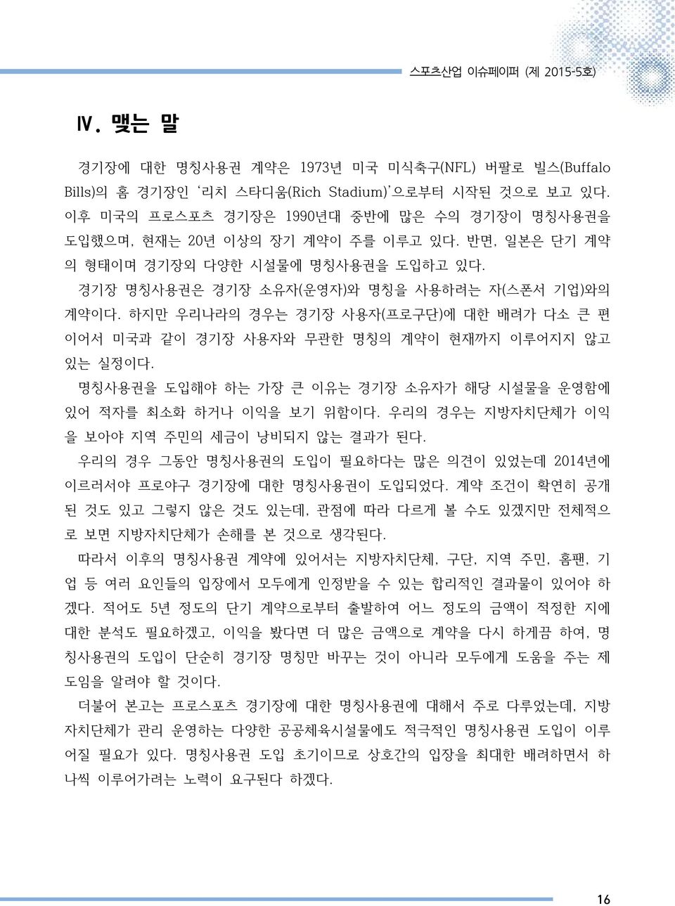 하지만 우리나라의 경우는 경기장 사용자(프로구단)에 대한 배려가 다소 큰 편 이어서 미국과 같이 경기장 사용자와 무관한 명칭의 계약이 현재까지 이루어지지 않고 있는 실정이다. 명칭사용권을 도입해야 하는 가장 큰 이유는 경기장 소유자가 해당 시설물을 운영함에 있어 적자를 최소화 하거나 이익을 보기 위함이다.