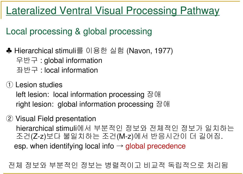 right lesion: global information processing 장애 2 Visual Field presentation hierarchical stimuli에서 부분적인 정보와 전체적인 정보가 일치하는