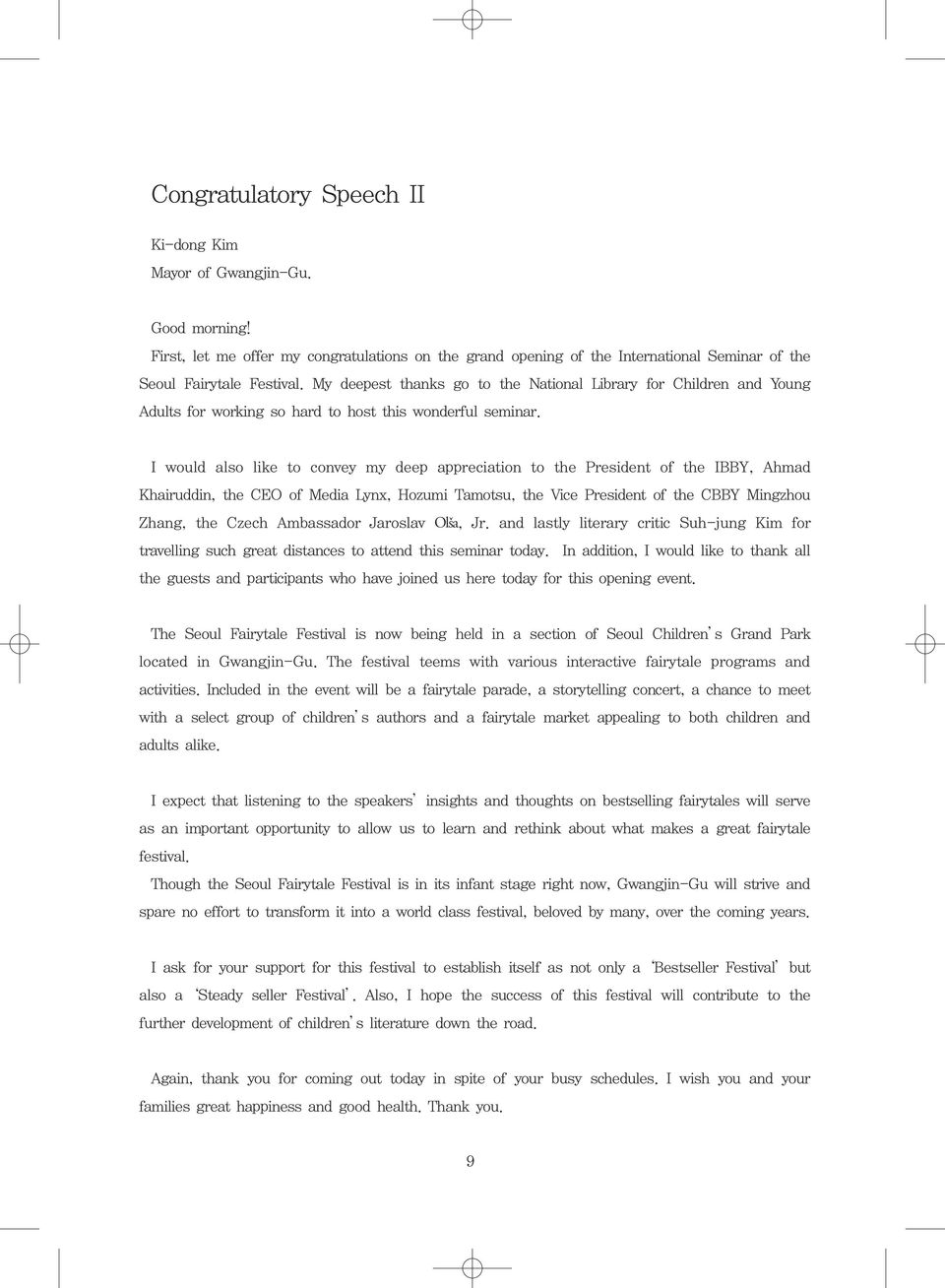 I would also like to convey my deep appreciation to the President of the IBBY, Ahmad Khairuddin, the CEO of Media Lynx, Hozumi Tamotsu, the Vice President of the CBBY Mingzhou Zhang, the Czech