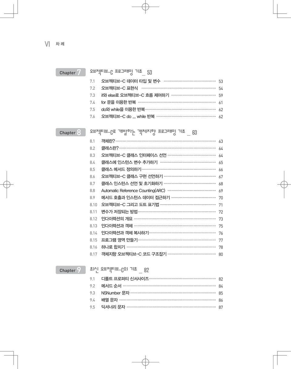 7 클래스 인스턴스 선언 및 초기화하기 68 8.8 Automatic Reference Counting(ARC) 69 8.9 메서드 호출과 인스턴스 데이터 접근하기 70 8.10 오브젝티브-C 그리고 도트 표기법 71 8.11 변수가 저장되는 방법 72 8.12 인다이렉션의 개요 73 8.13 인다이렉션과 객체 75 8.