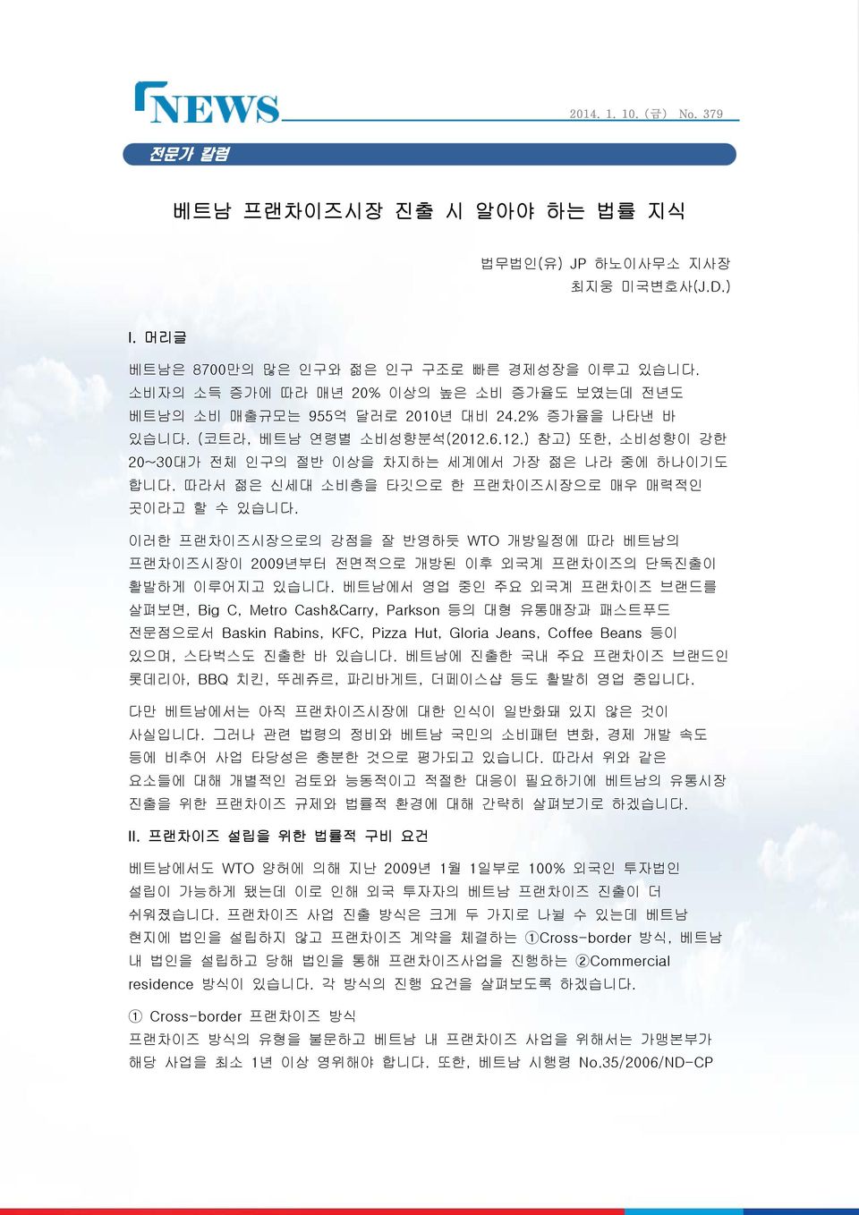 따라서 젊은 신세대 소비층을 타깃으로 한 프랜차이즈시장으로 매우 매력적인 곳이라고 할 수 있습니다. 이러한 프랜차이즈시장으로의 강점을 잘 반영하듯 WTO 개방일정에 따라 베트남의 프랜차이즈시장이 2009년부터 전면적으로 개방된 이후 외국계 프랜차이즈의 단독진출이 활발하게 이루어지고 있습니다.