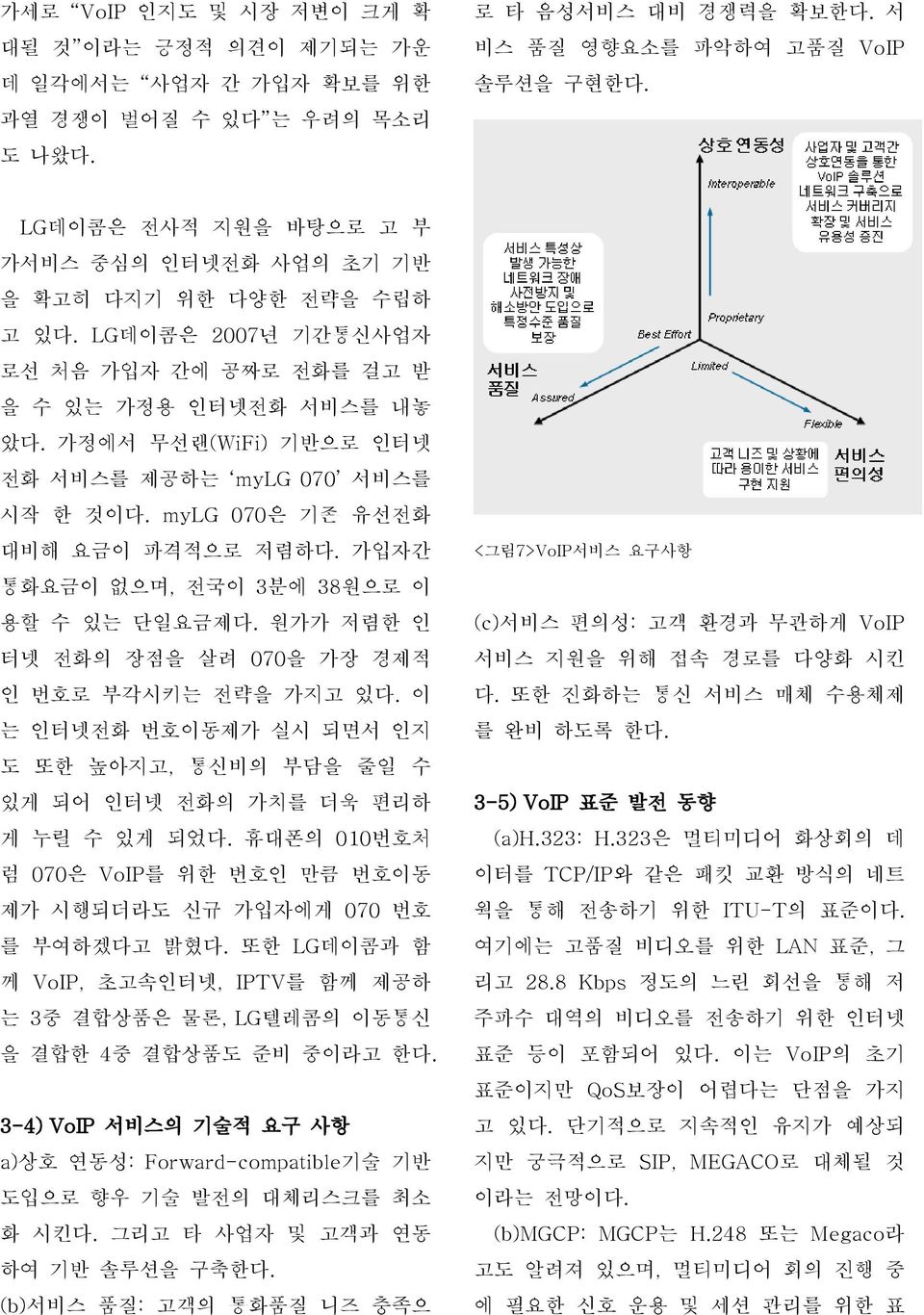 가정에서 무선랜(WiFi) 기반으로 인터넷 전화 서비스를 제공하는 mylg 070 서비스를 시작 한 것이다. mylg 070은 기존 유선전화 대비해 요금이 파격적으로 저렴하다. 가입자간 통화요금이 없으며, 전국이 3분에 38원으로 이 용할 수 있는 단일요금제다.