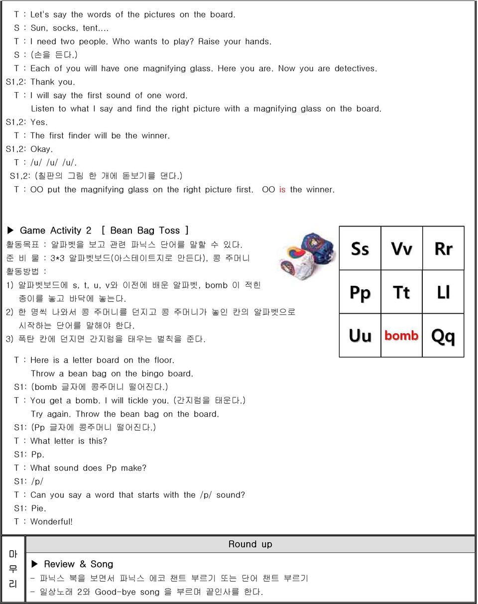 T : The first finder will be the winner. S1,2: Okay. T : /u/ /u/ /u/. S1,2: (칠판의 그림 한 개에 돋보기를 댄다.) T : OO put the magnifying glass on the right picture first. OO is the winner.