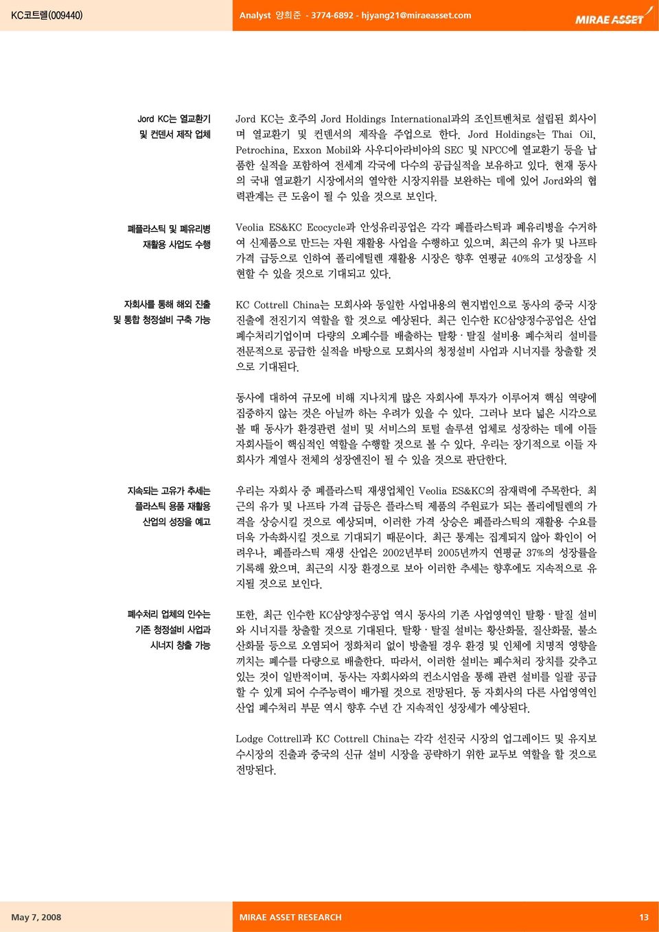 Veolia ES&KC Ecocycle과 안성유리공업은 각각 폐플라스틱과 폐유리병을 수거하 여 신제품으로 만드는 자원 재활용 사업을 수행하고 있으며, 최근의 유가 및 나프타 가격 급등으로 인하여 폴리에틸렌 재활용 시장은 향후 연평균 40%의 고성장을 시 현할 수 있을 것으로 기대되고 있다.