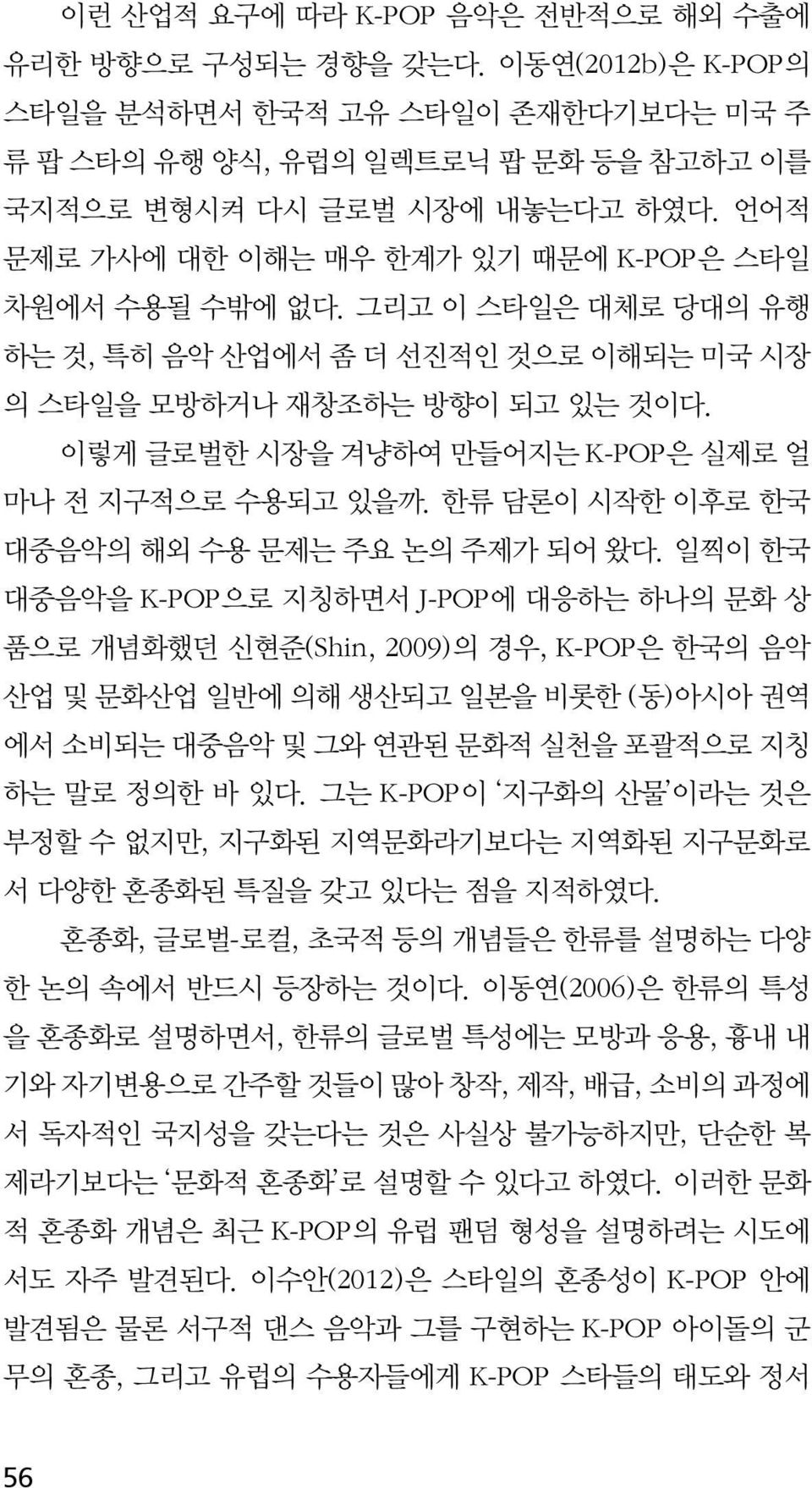 이렇게 글로벌한 시장을 겨냥하여 만들어지는 K-POP은 실제로 얼 마나 전 지구적으로 수용되고 있을까. 한류 담론이 시작한 이후로 한국 대중음악의 해외 수용 문제는 주요 논의 주제가 되어 왔다.