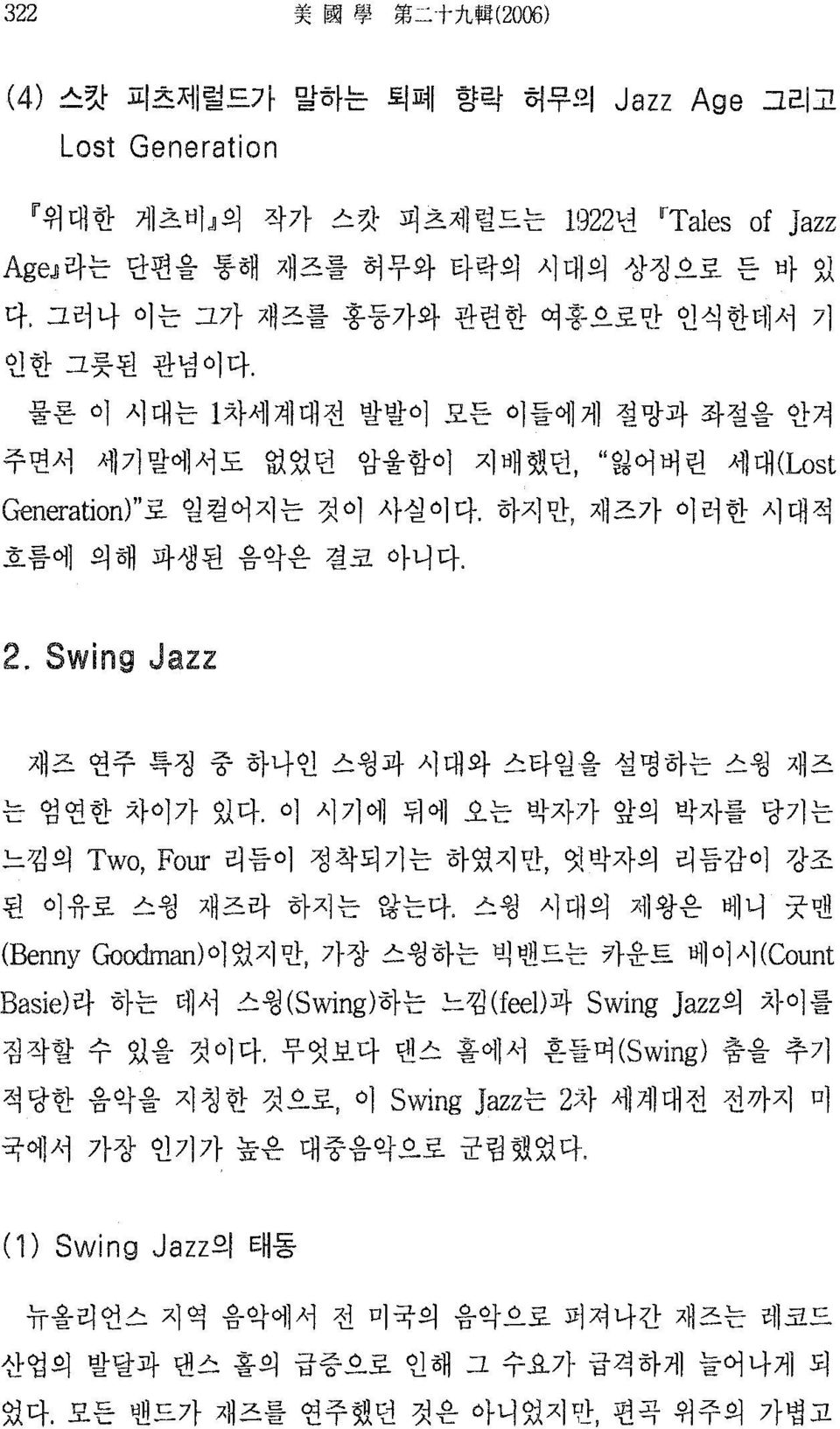 Swing Jazz 재즈 연주 특정 중 하나인 스웹과 시대와 스타일을 설명하는 스원 재즈 는 엄연한 차이가 있다. 이 시기에 뒤에 오는 박자가 앞의 박자를 당기는 느낌의 Two, Four 리듬이 정착되기는 하였지만, 잇박자의 리듬감이 강조 된 이유로 스원 재즈라 하지는 않는다.