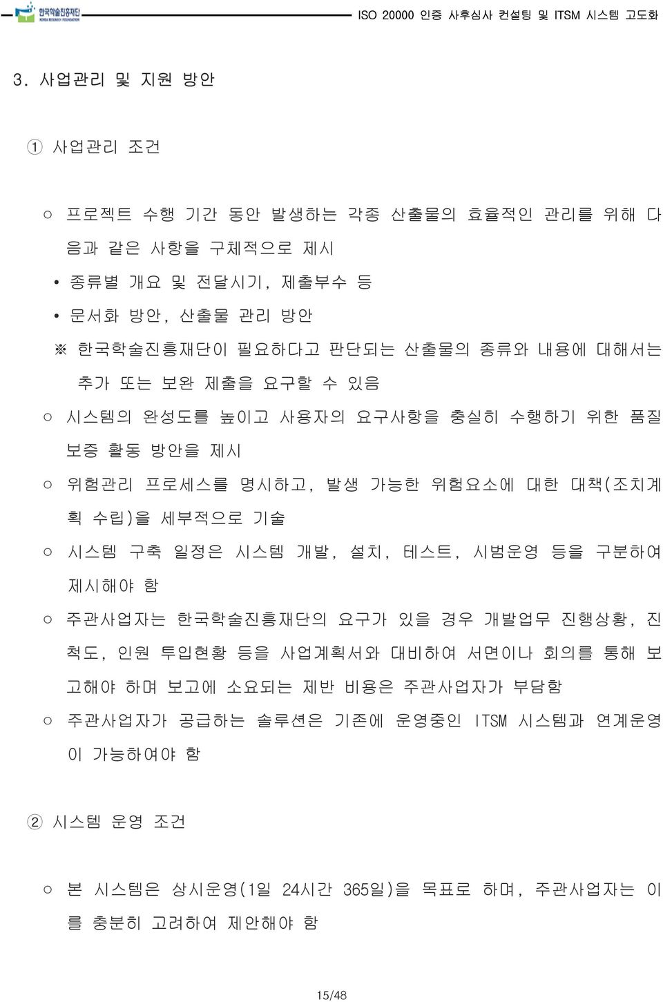 기술 시스템 구축 일정은 시스템 개발, 설치, 테스트, 시범운영 등을 구분하여 제시해야 함 주관사업자는 한국학술진흥재단의 요구가 있을 경우 개발업무 진행상황, 진 척도, 인원 투입현황 등을 사업계획서와 대비하여 서면이나 회의를 통해 보 고해야 하며 보고에 소요되는