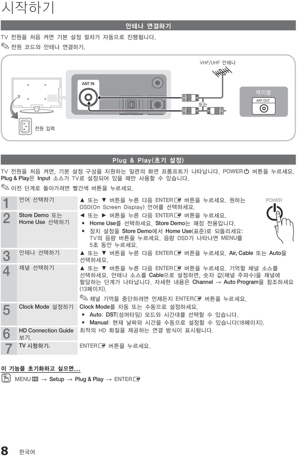 Store Demo 또는 또는 버튼을 누른 다음 ENTERE 버튼을 누르세요. Home Use 선택하기 y Home Use를 선택하세요. Store Demo는 매장 전용입니다. y 장치 설정을 Store Demo에서 Home Use(표준)로 되돌리세요: TV의 음량 버튼을 누르세요. 음량 OSD가 나타나면 MENU를 5초 동안 누르세요.