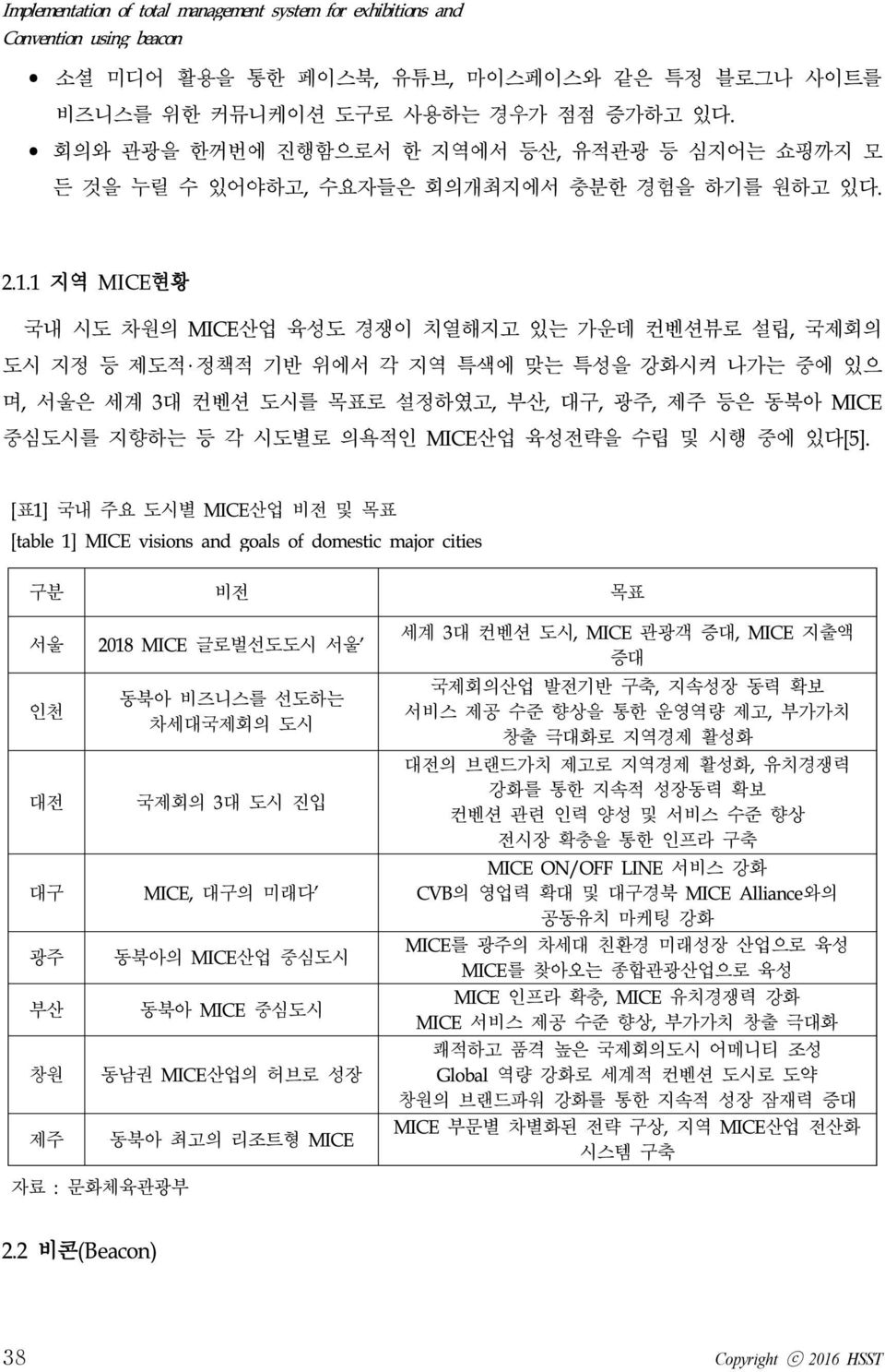 1 지역 MICE현황 국내 시도 차원의 MICE산업 육성도 경쟁이 치열해지고 있는 가운데 컨벤션뷰로 설립, 국제회의 도시 지정 등 제도적 정책적 기반 위에서 각 지역 특색에 맞는 특성을 강화시켜 나가는 중에 있으 며, 서울은 세계 3대 컨벤션 도시를 목표로 설정하였고, 부산, 대구, 광주, 제주 등은 동북아 MICE 중심도시를 지향하는 등 각 시도별로