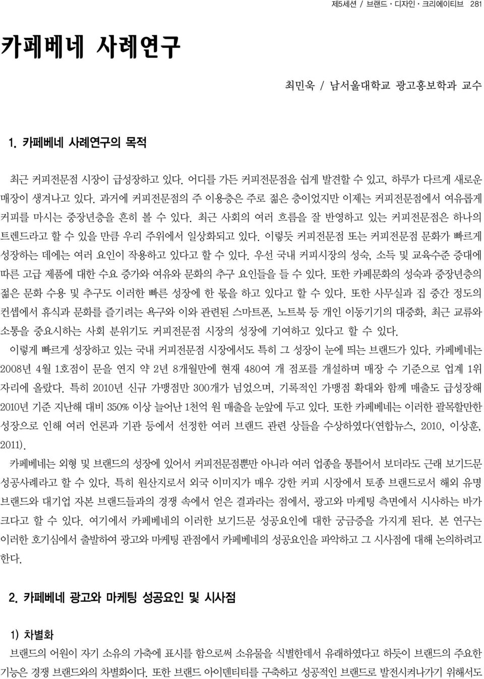 우선 국내 커피시장의 성숙, 소득 및 교육수준 증대에 따른 고급 제품에 대한 수요 증가와 여유와 문화의 추구 요인들을 들 수 있다. 또한 카페문화의 성숙과 중장년층의 젊은 문화 수용 및 추구도 이러한 빠른 성장에 한 몫을 하고 있다고 할 수 있다.